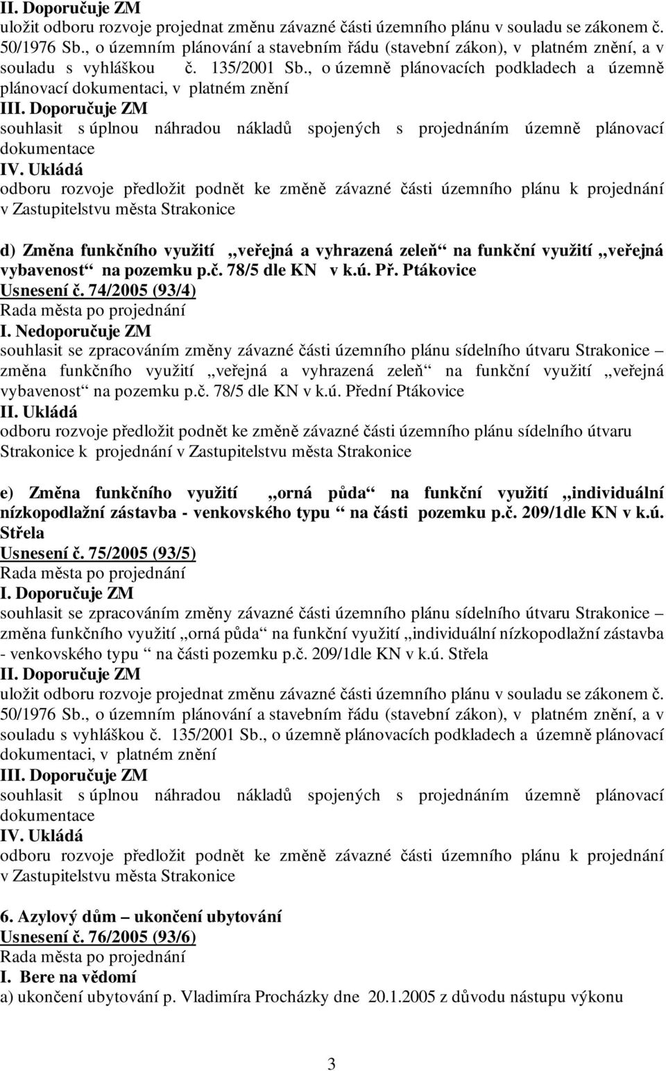 , o územně plánovacích podkladech a územně plánovací dokumentaci, v platném znění II souhlasit s úplnou náhradou nákladů spojených s projednáním územně plánovací dokumentace IV.