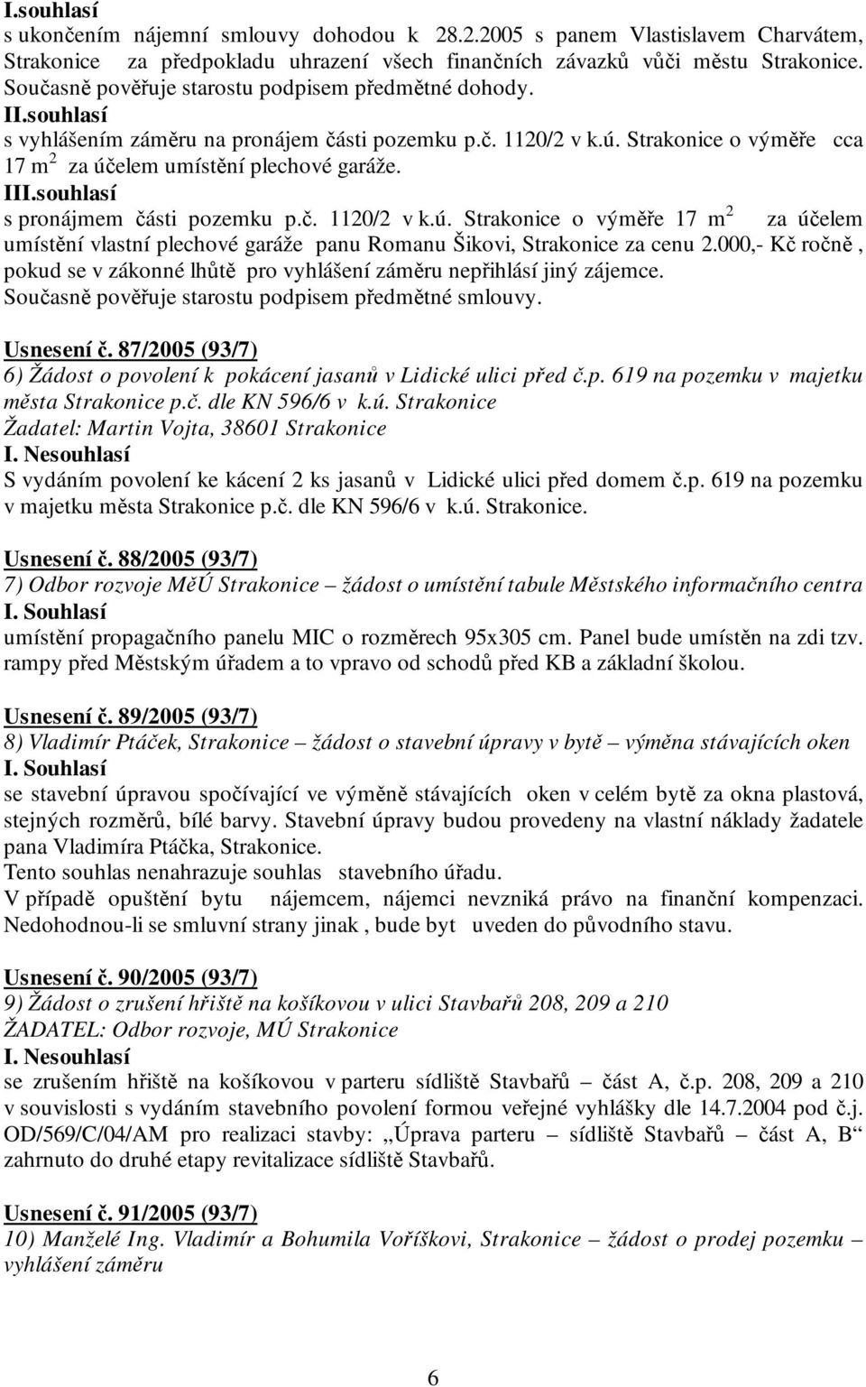 III.souhlasí s pronájmem části pozemku p.č. 1120/2 v k.ú. Strakonice o výměře 17 m 2 za účelem umístění vlastní plechové garáže panu Romanu Šikovi, Strakonice za cenu 2.