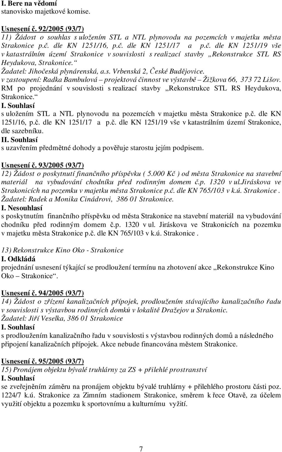 v zastoupení: Radka Bambulová projektová činnost ve výstavbě Žižkova 66, 373 72 Lišov. RM po projednání v souvislosti s realizací stavby Rekonstrukce STL RS Heydukova, Strakonice.