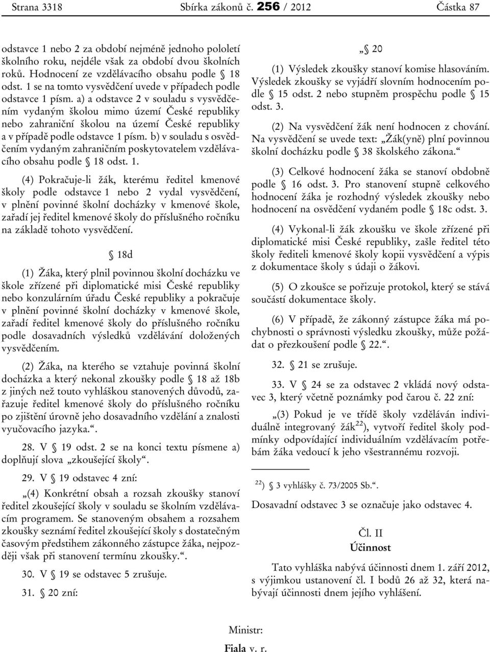 a) a odstavce 2 v souladu s vysvědčením vydaným školou mimo území České republiky nebo zahraniční školou na území České republiky a v případě podle odstavce 1 písm.