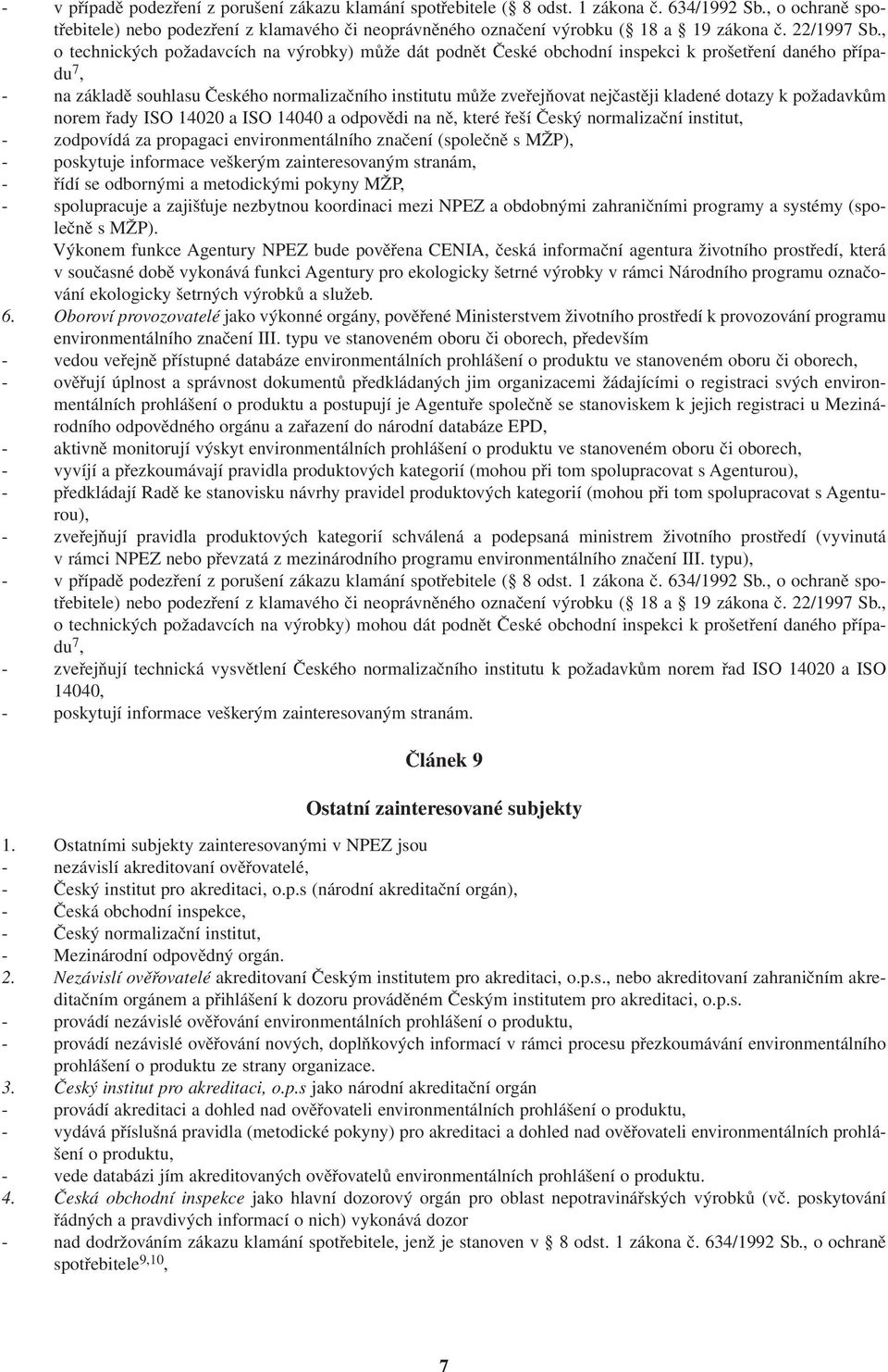 , o technických požadavcích na výrobky) může dát podnět České obchodní inspekci k prošetření daného případu 7, - na základě souhlasu Českého normalizačního institutu může zveřejňovat nejčastěji