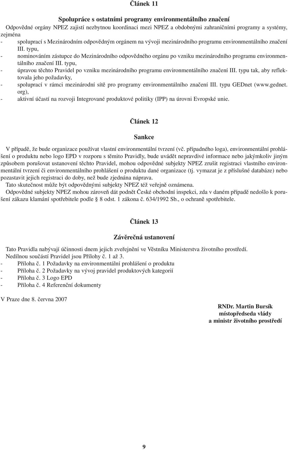typu, - nominováním zástupce do Mezinárodního odpovědného orgánu po vzniku mezinárodního programu environmentálního značení III.