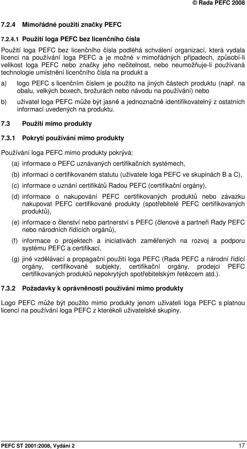 1 Použití loga PEFC bez licenčního čísla Použití loga PEFC bez licenčního čísla podléhá schválení organizací, která vydala licenci na používání loga PEFC a je možné v mimořádných případech,