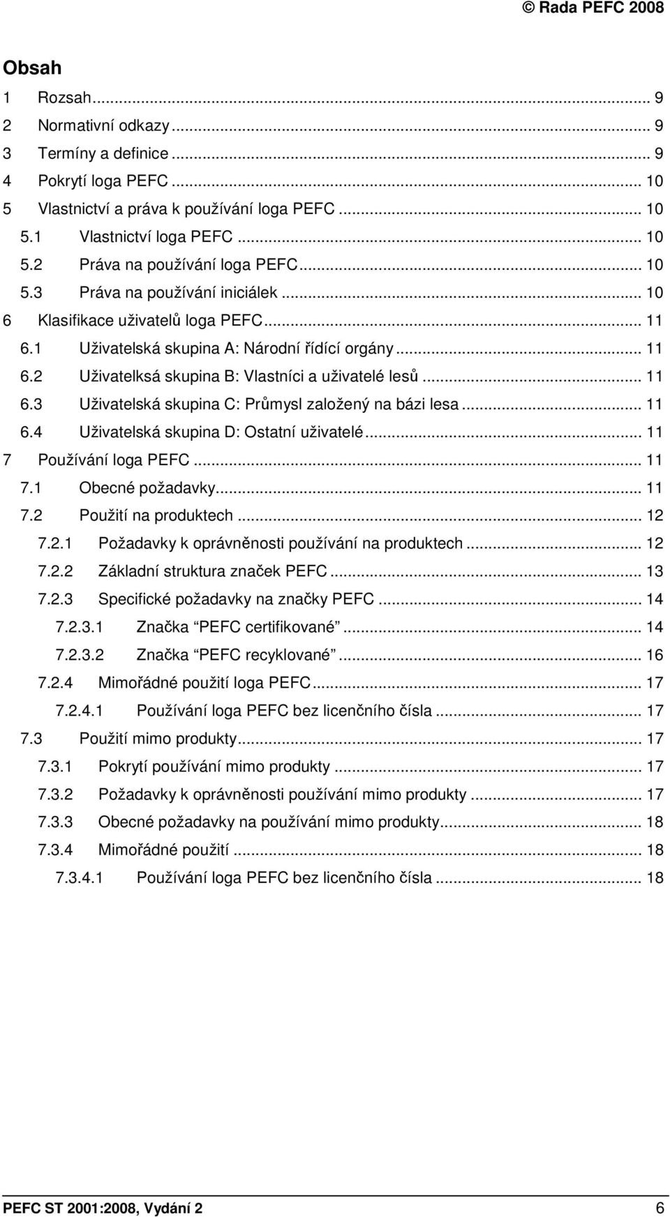 .. 11 6.4 Uživatelská skupina D: Ostatní uživatelé... 11 7 Používání loga PEFC... 11 7.1 Obecné požadavky... 11 7.2 Použití na produktech... 12 7.2.1 Požadavky k oprávněnosti používání na produktech.