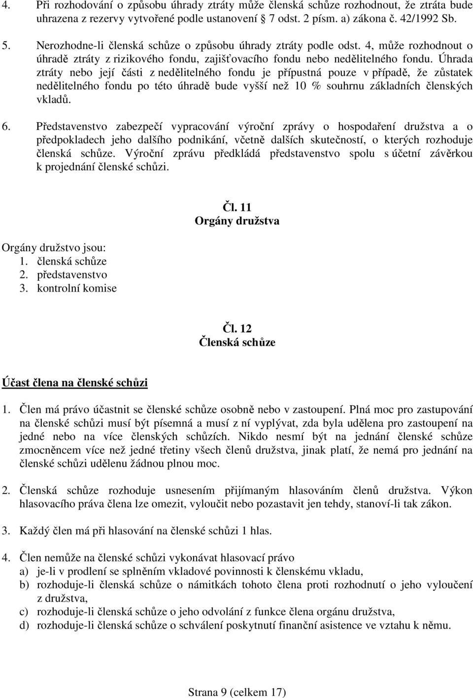 Úhrada ztráty nebo její části z nedělitelného fondu je přípustná pouze v případě, že zůstatek nedělitelného fondu po této úhradě bude vyšší než 10 % souhrnu základních členských vkladů. 6.