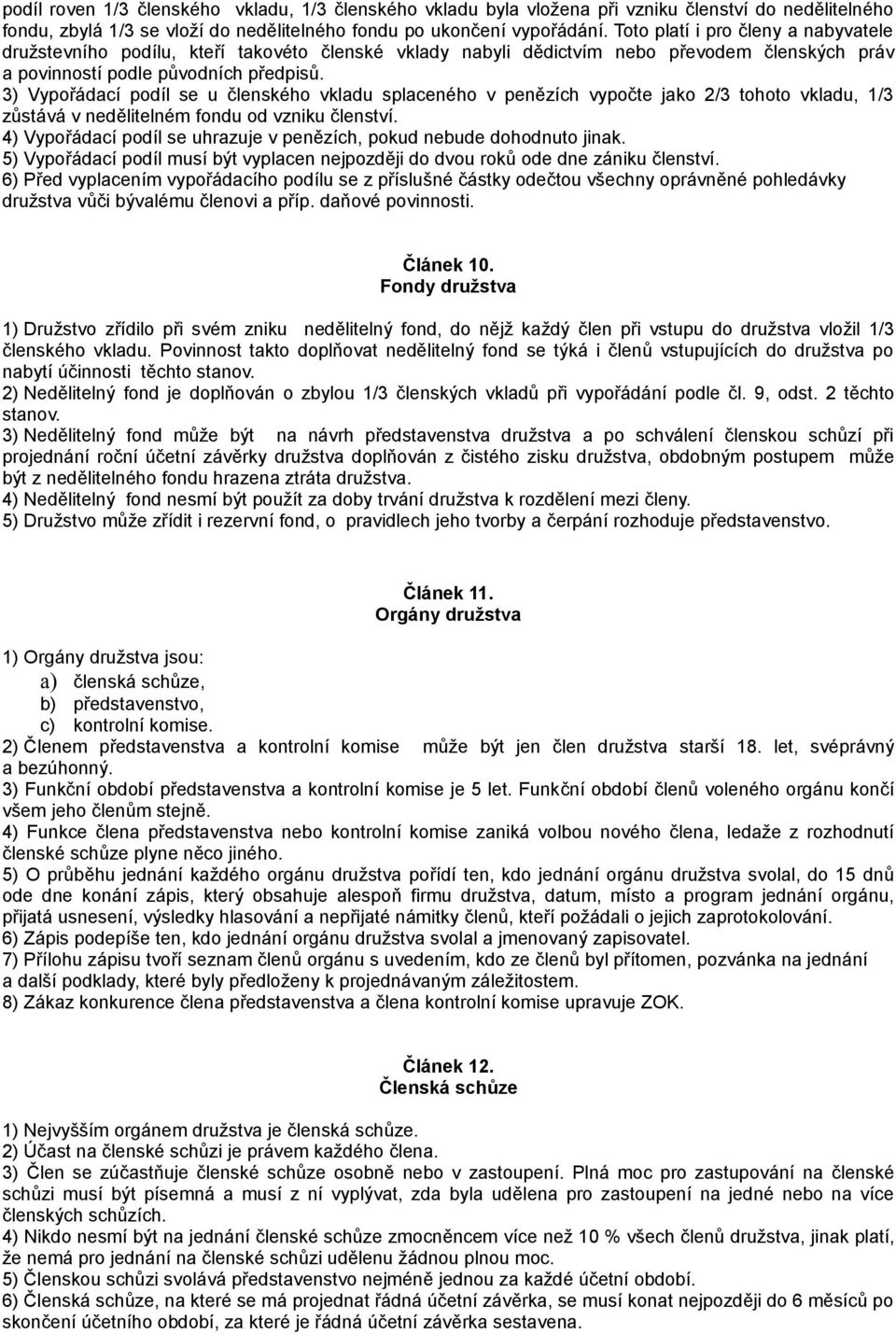 3) Vypořádací podíl se u členského vkladu splaceného v penězích vypočte jako 2/3 tohoto vkladu, 1/3 zůstává v nedělitelném fondu od vzniku členství.