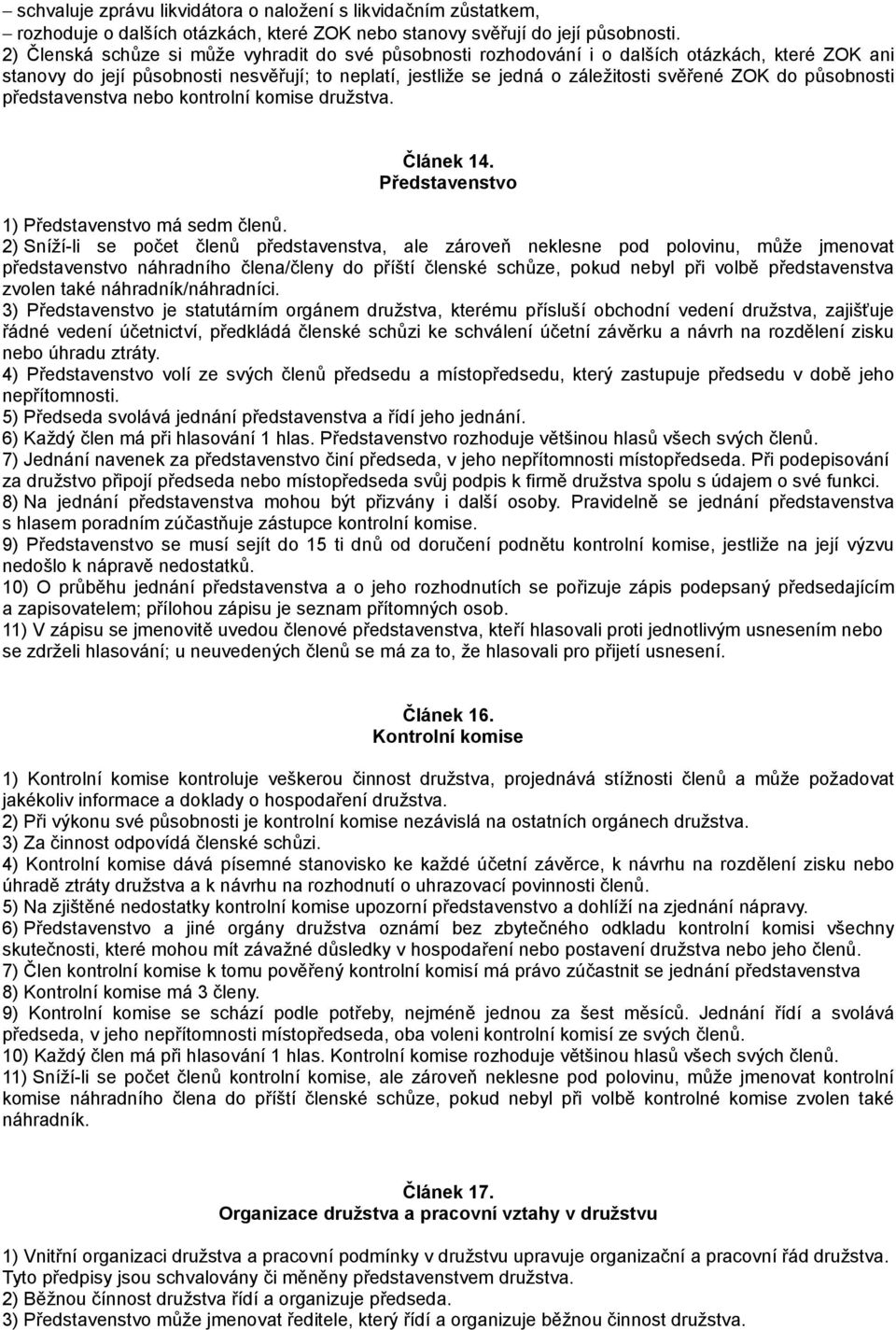 působnosti představenstva nebo kontrolní komise družstva. Článek 14. Představenstvo 1) Představenstvo má sedm členů.