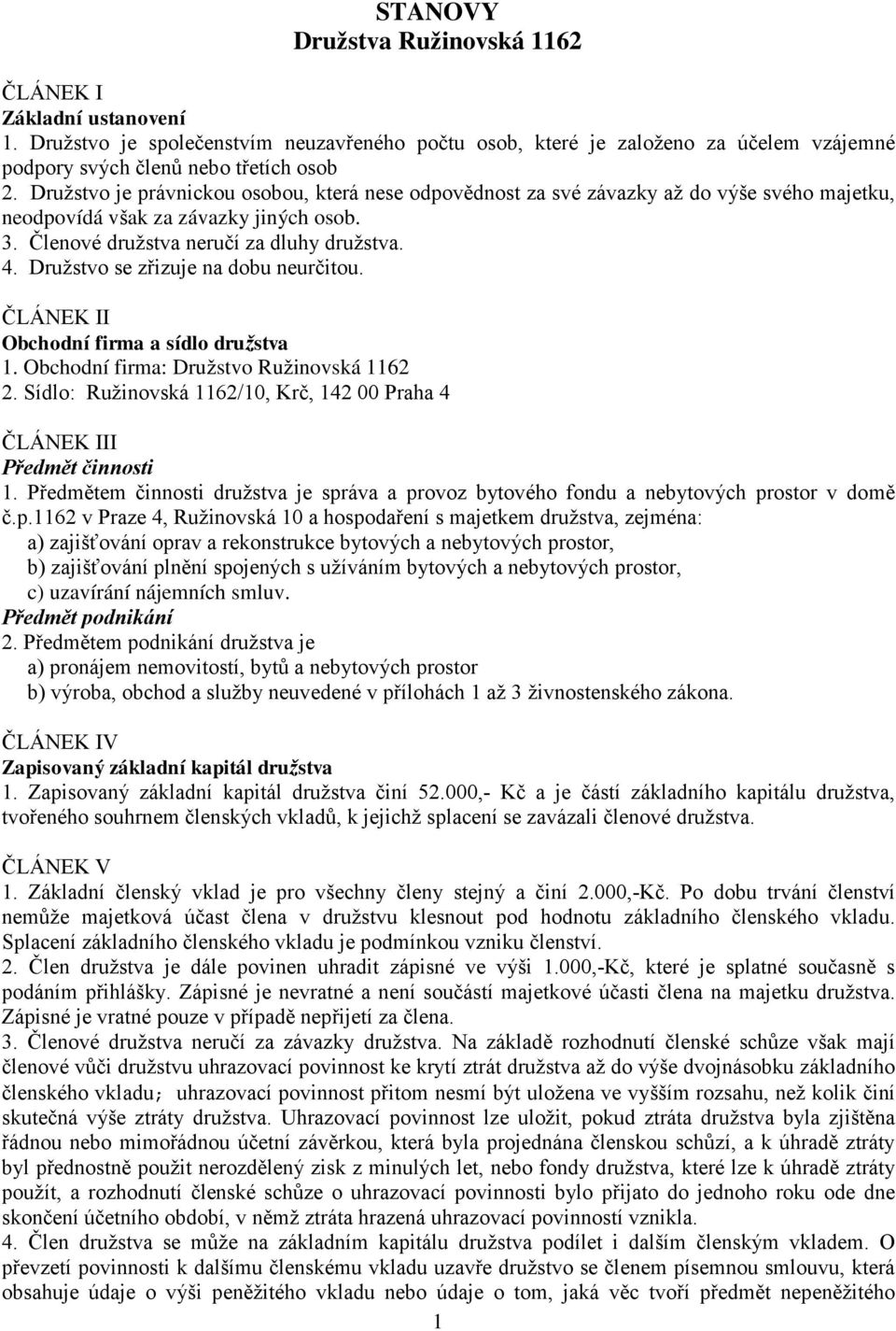 Družstvo se zřizuje na dobu neurčitou. ČLÁNEK II Obchodní firma a sídlo družstva 1. Obchodní firma: Družstvo Ružinovská 1162 2.