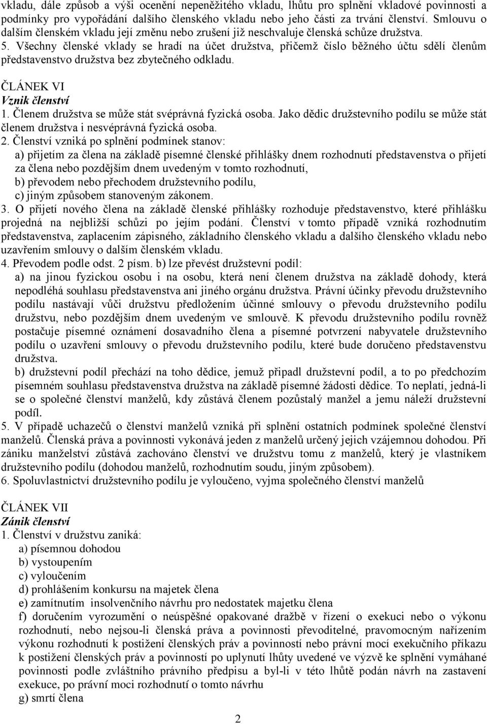 Všechny členské vklady se hradí na účet družstva, přičemž číslo běžného účtu sdělí členům představenstvo družstva bez zbytečného odkladu. ČLÁNEK VI Vznik členství 1.