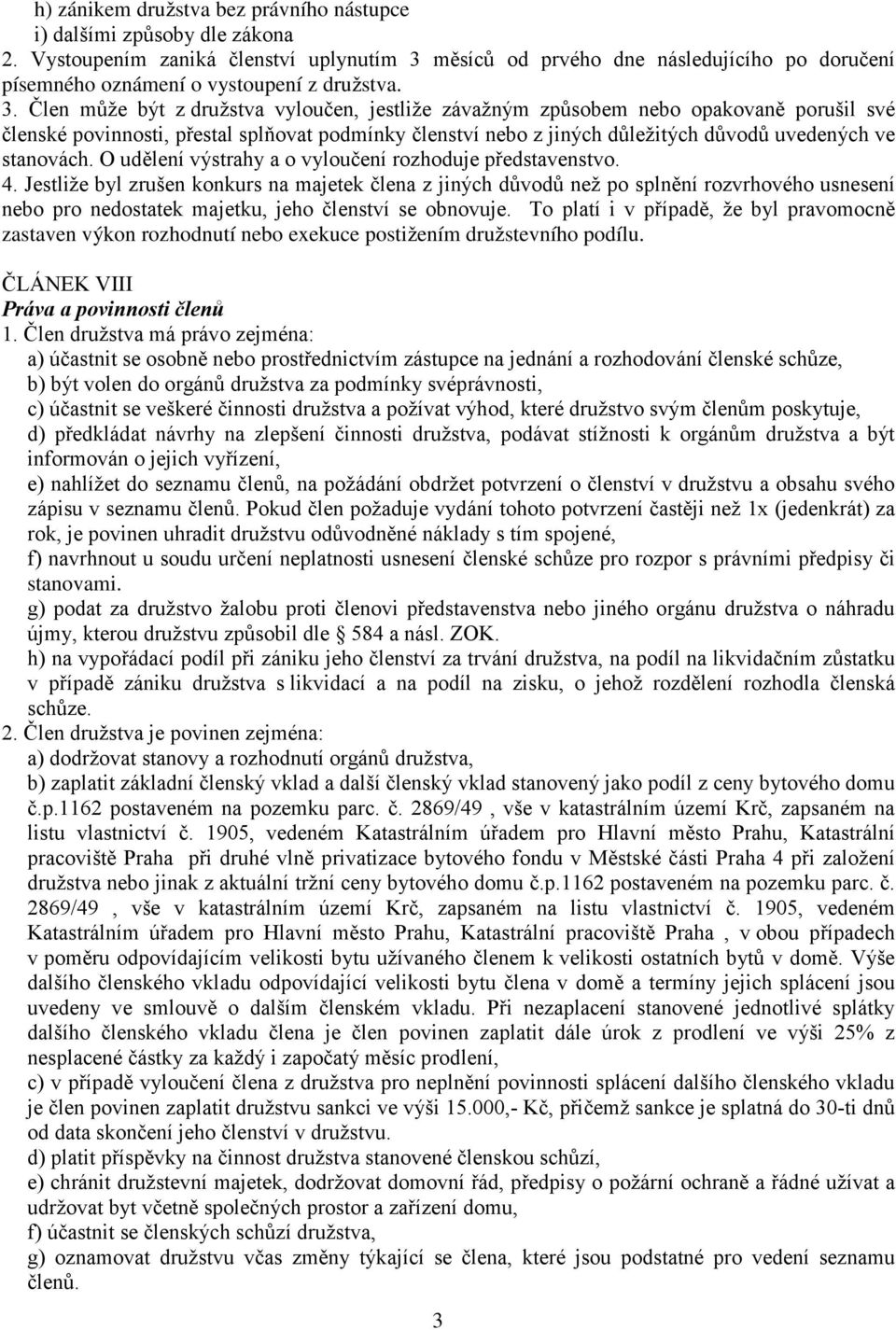 měsíců od prvého dne následujícího po doručení písemného oznámení o vystoupení z družstva. 3.