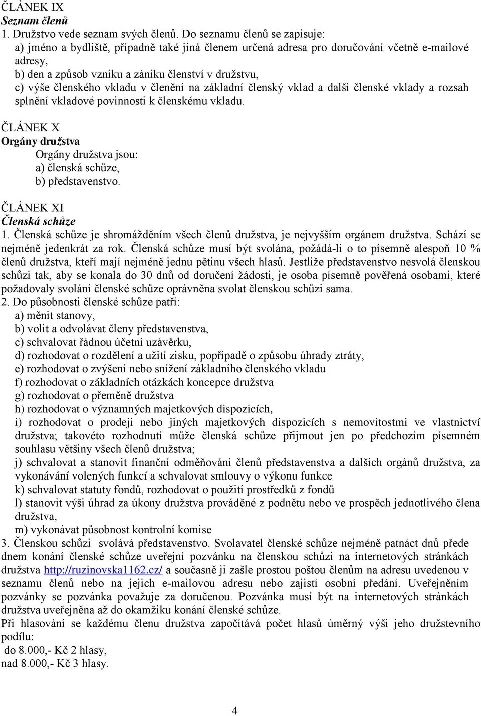 členského vkladu v členění na základní členský vklad a další členské vklady a rozsah splnění vkladové povinnosti k členskému vkladu.