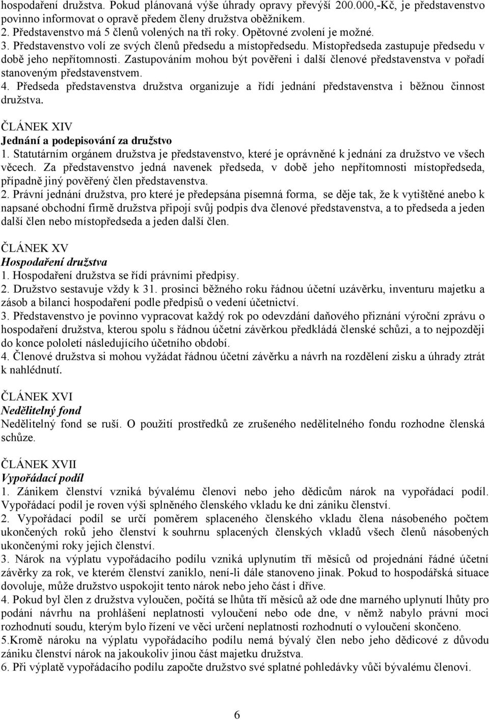 Zastupováním mohou být pověřeni i další členové představenstva v pořadí stanoveným představenstvem. 4.