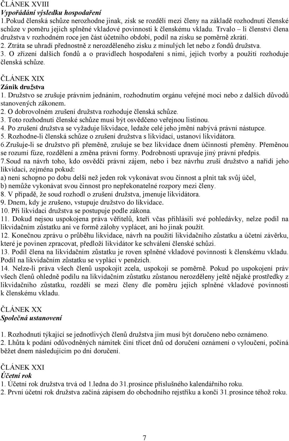 Trvalo li členství člena družstva v rozhodném roce jen část účetního období, podíl na zisku se poměrně zkrátí. 2.