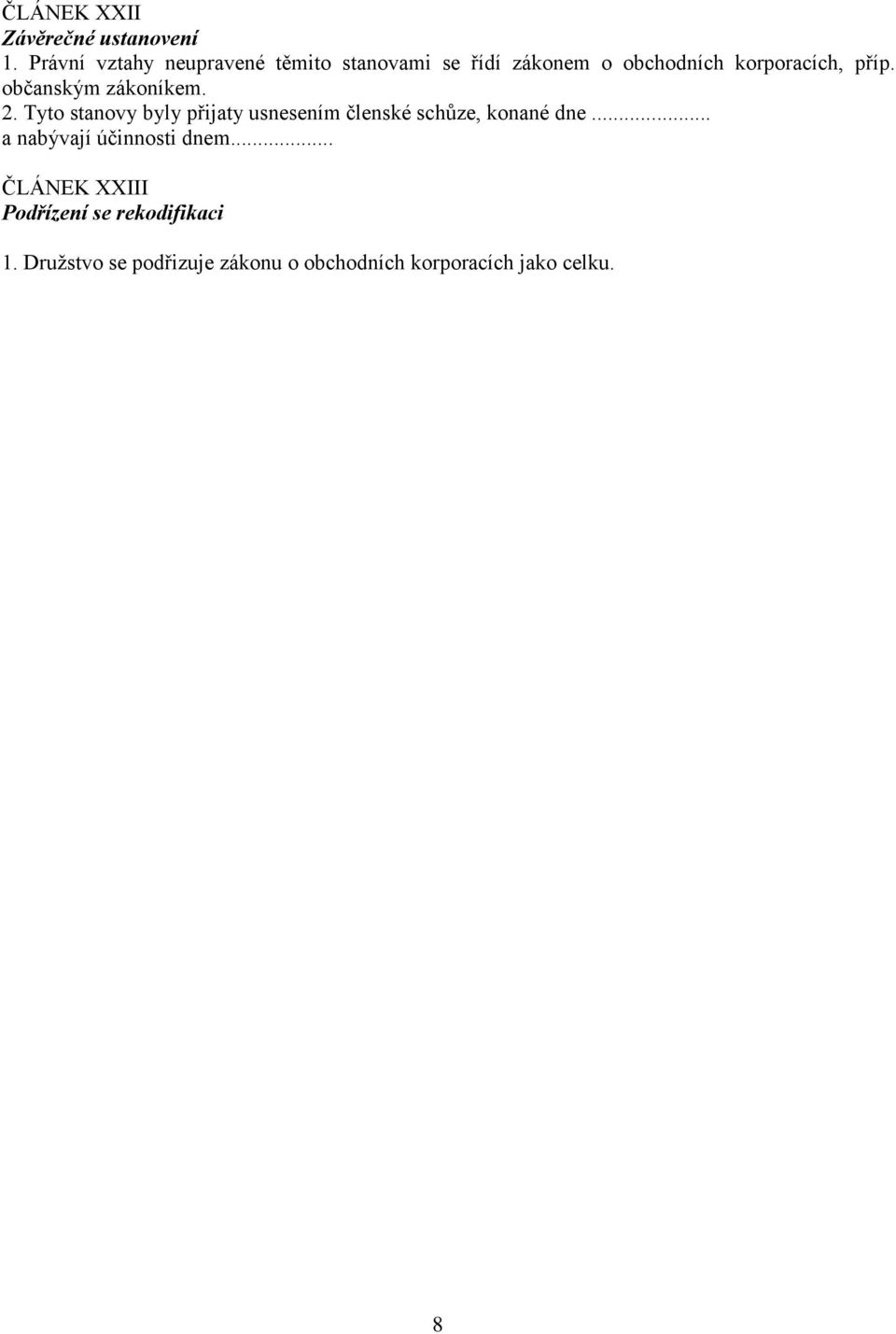 občanským zákoníkem. 2. Tyto stanovy byly přijaty usnesením členské schůze, konané dne.