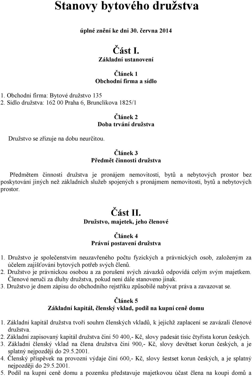 Článek 2 Doba trvání družstva Článek 3 Předmět činnosti družstva Předmětem činnosti družstva je pronájem nemovitostí, bytů a nebytových prostor bez poskytování jiných než základních služeb spojených