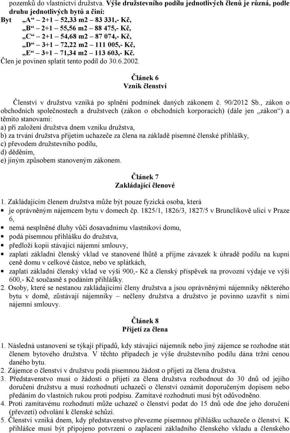 005,- Kč, E 3+1 71,34 m2 113 603,- Kč. Člen je povinen splatit tento podíl do 30.6.2002. Článek 6 Vznik členství Členství v družstvu vzniká po splnění podmínek daných zákonem č. 90/2012 Sb.