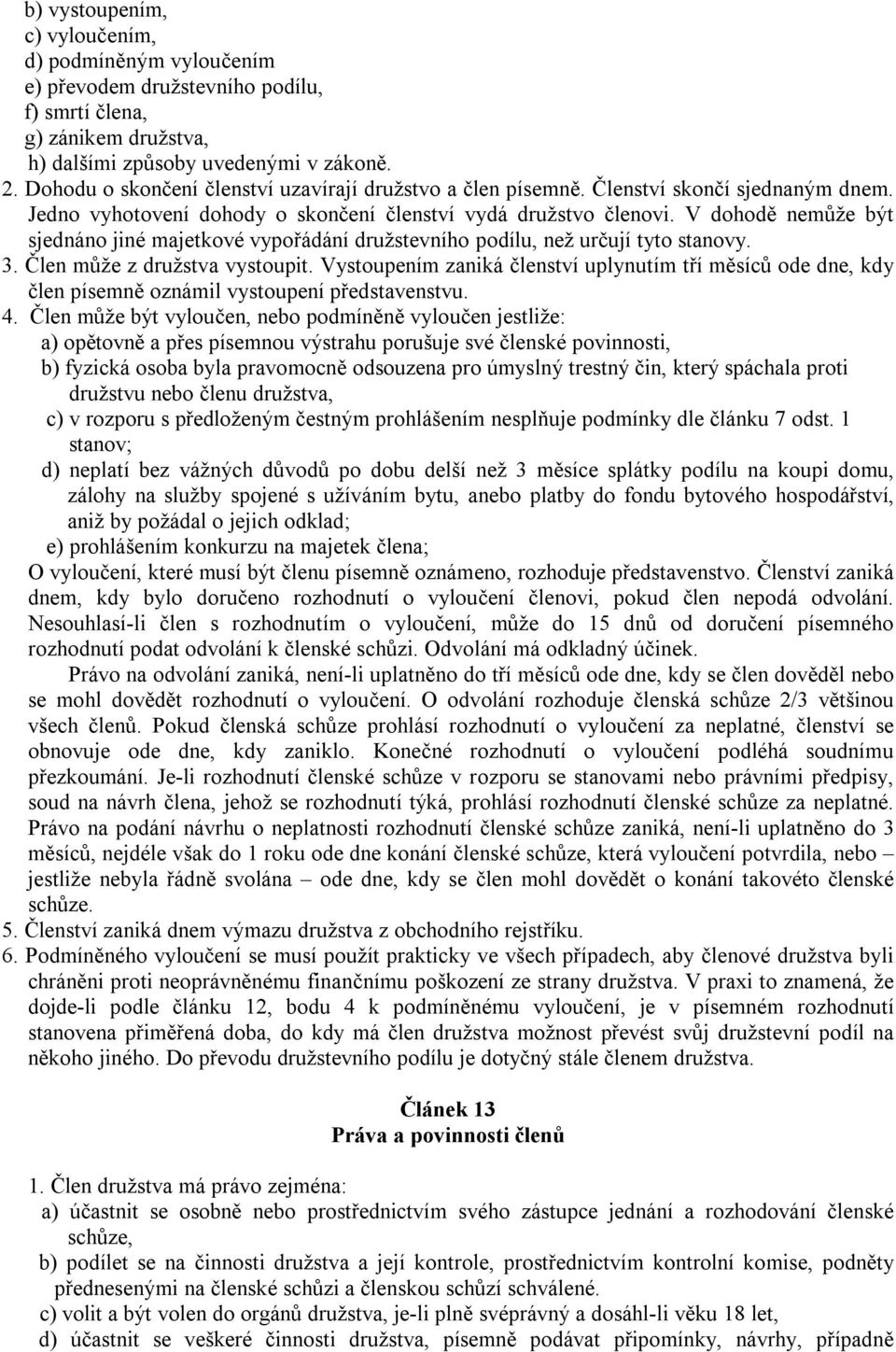 V dohodě nemůže být sjednáno jiné majetkové vypořádání družstevního podílu, než určují tyto stanovy. 3. Člen může z družstva vystoupit.