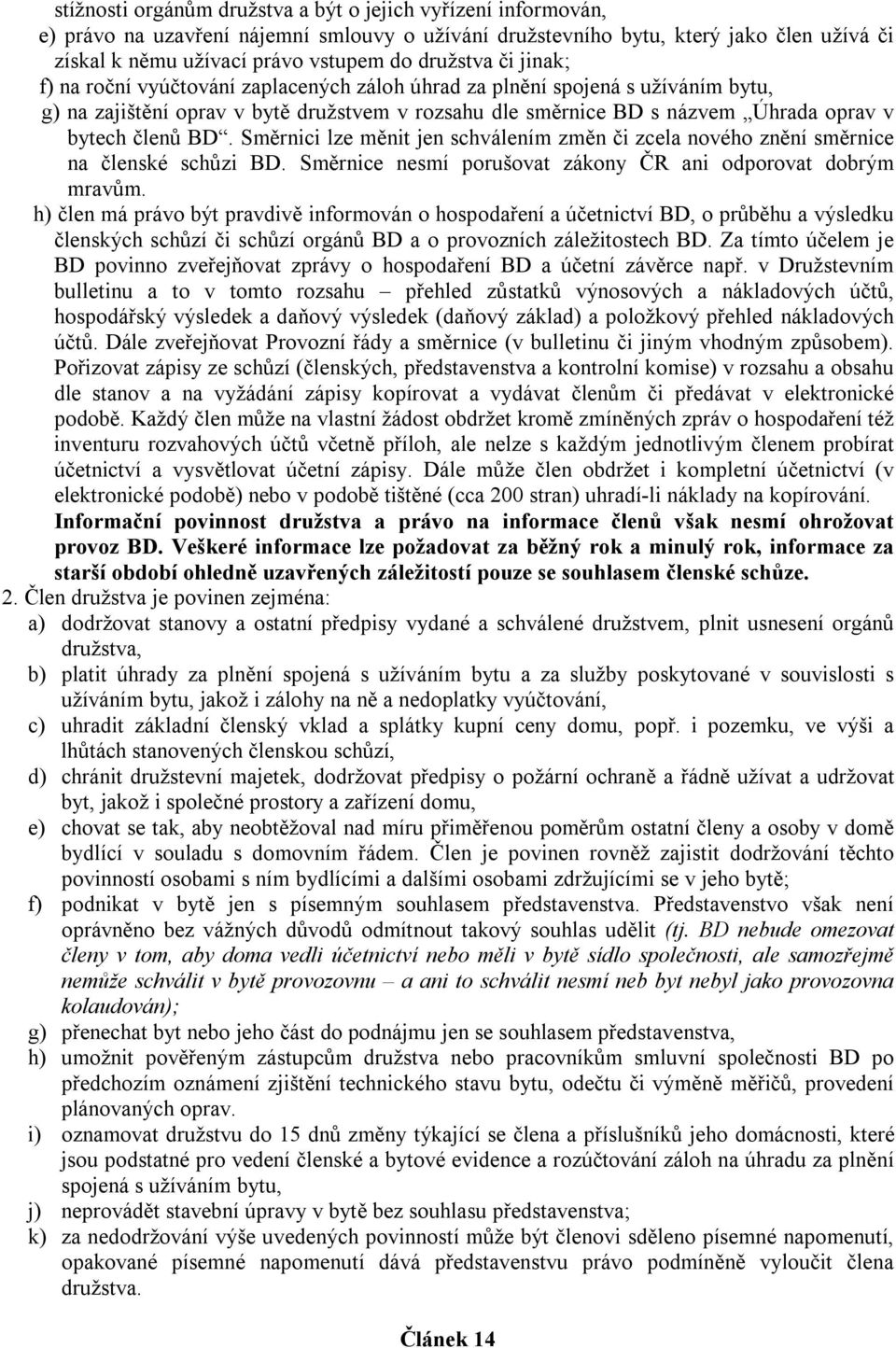 členů BD. Směrnici lze měnit jen schválením změn či zcela nového znění směrnice na členské schůzi BD. Směrnice nesmí porušovat zákony ČR ani odporovat dobrým mravům.