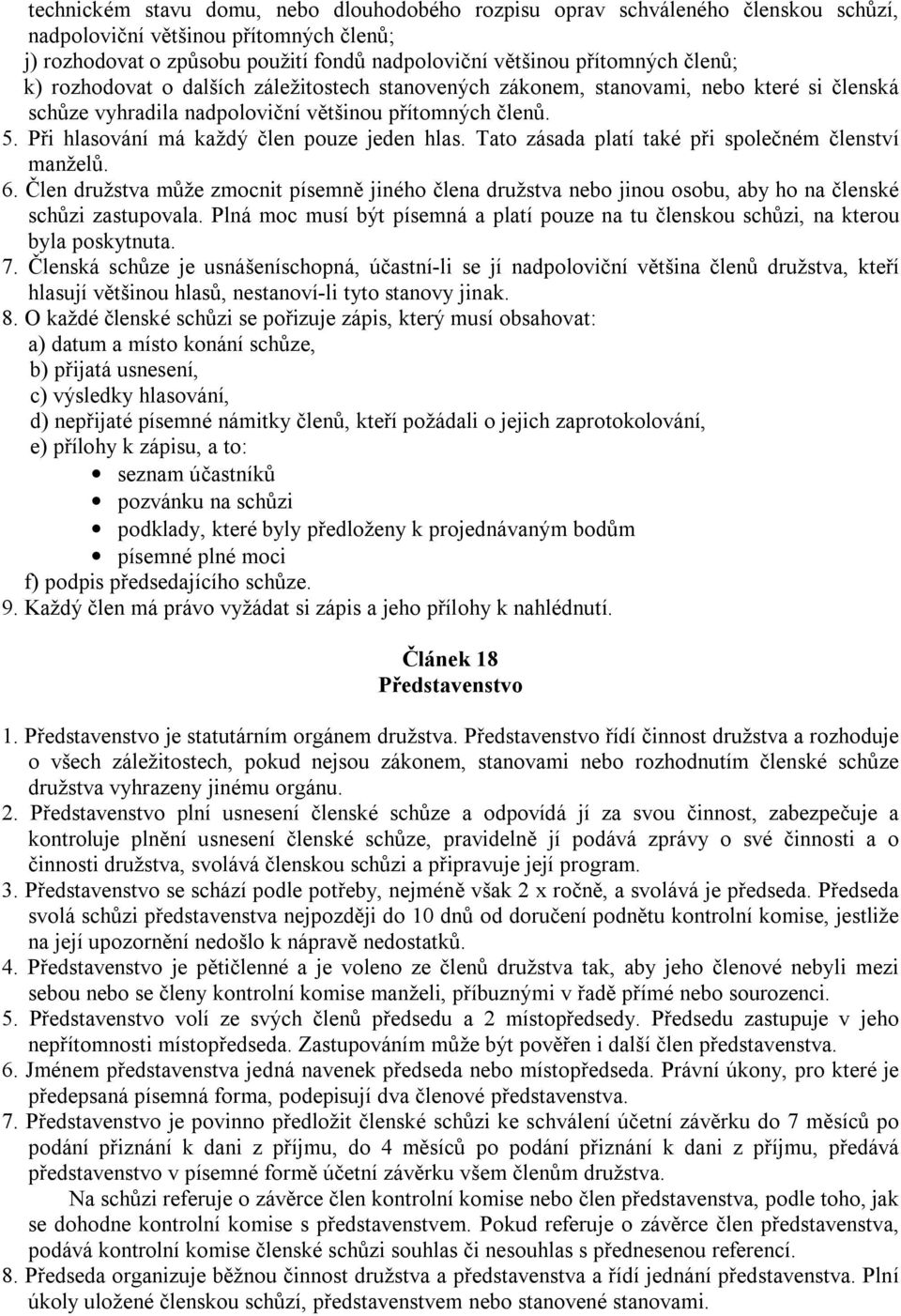 Při hlasování má každý člen pouze jeden hlas. Tato zásada platí také při společném členství manželů. 6.