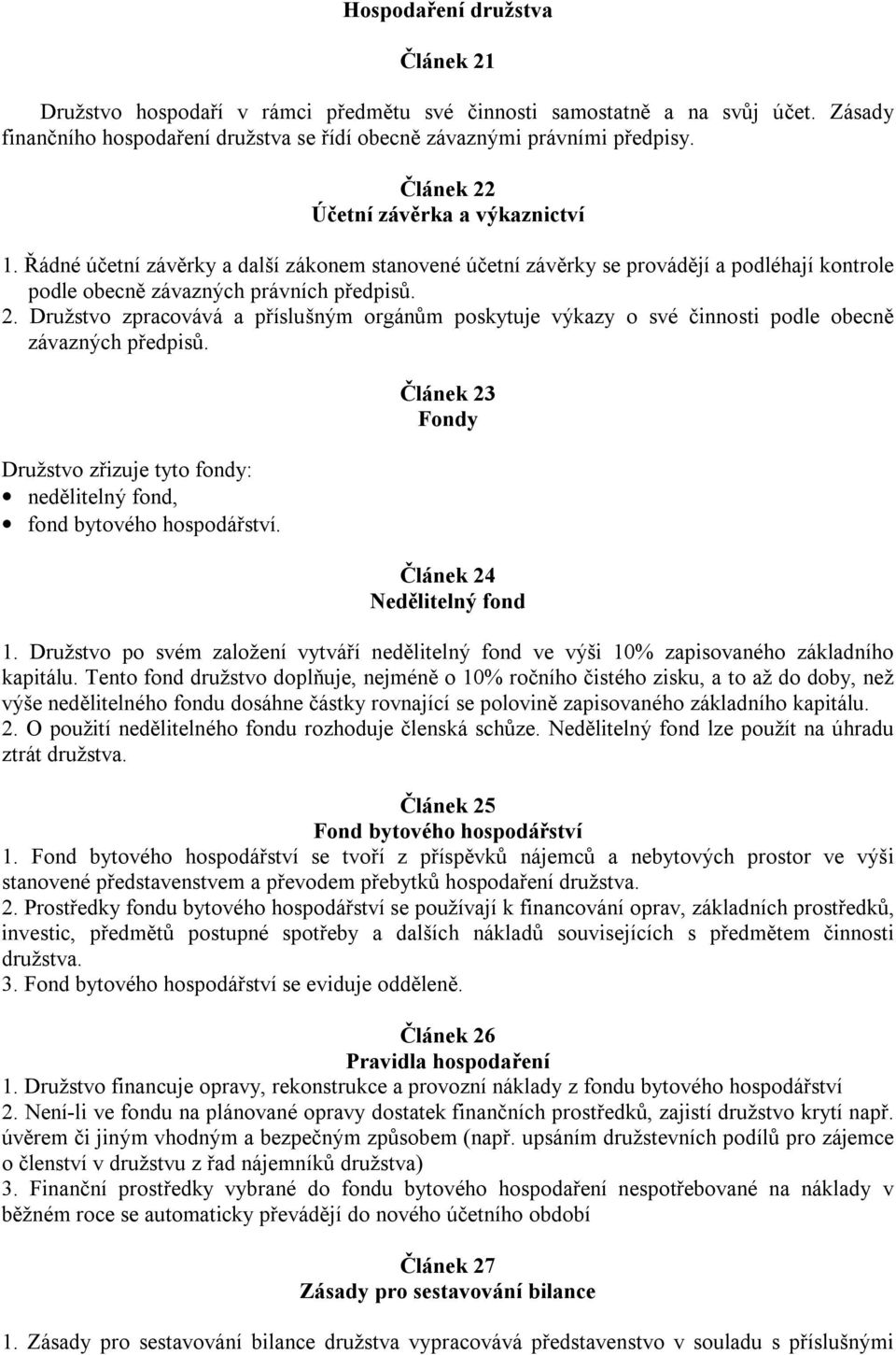 Družstvo zřizuje tyto fondy: nedělitelný fond, fond bytového hospodářství. Článek 23 Fondy Článek 24 Nedělitelný fond 1.