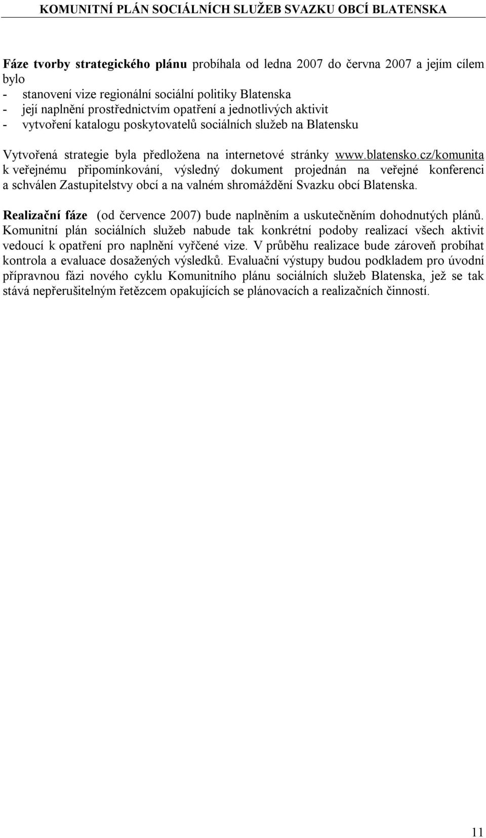 cz/komunita k veřejnému připomínkování, výsledný dokument projednán na veřejné konferenci a schválen Zastupitelstvy obcí a na valném shromáždění Svazku obcí Blatenska.