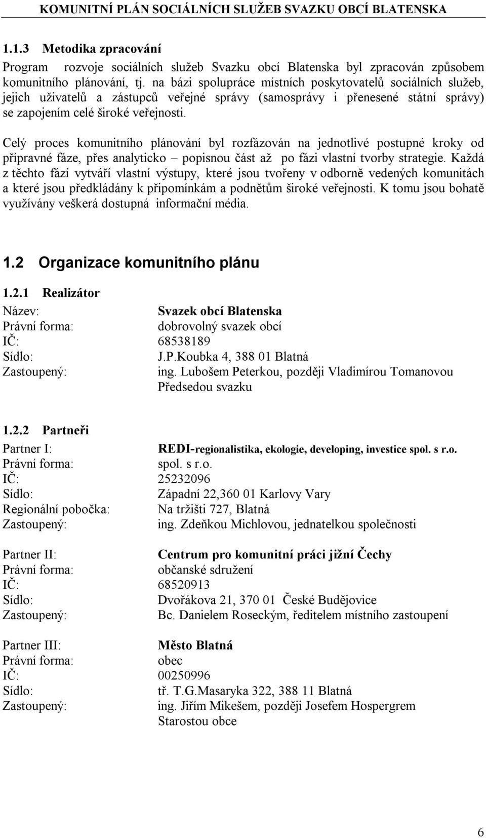 Celý proces komunitního plánování byl rozfázován na jednotlivé postupné kroky od přípravné fáze, přes analyticko popisnou část až po fázi vlastní tvorby strategie.