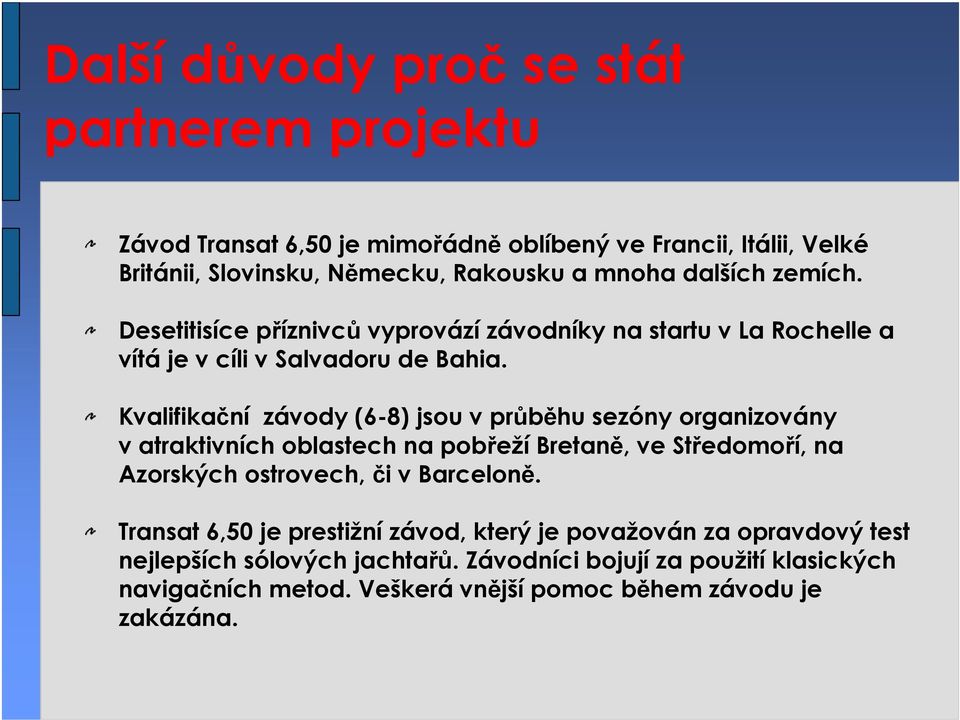 Kvalifikační závody (6-8) jsou v průběhu sezóny organizovány v atraktivních oblastech na pobřeží Bretaně, ve Středomoří, na Azorských ostrovech, či v Barceloně.