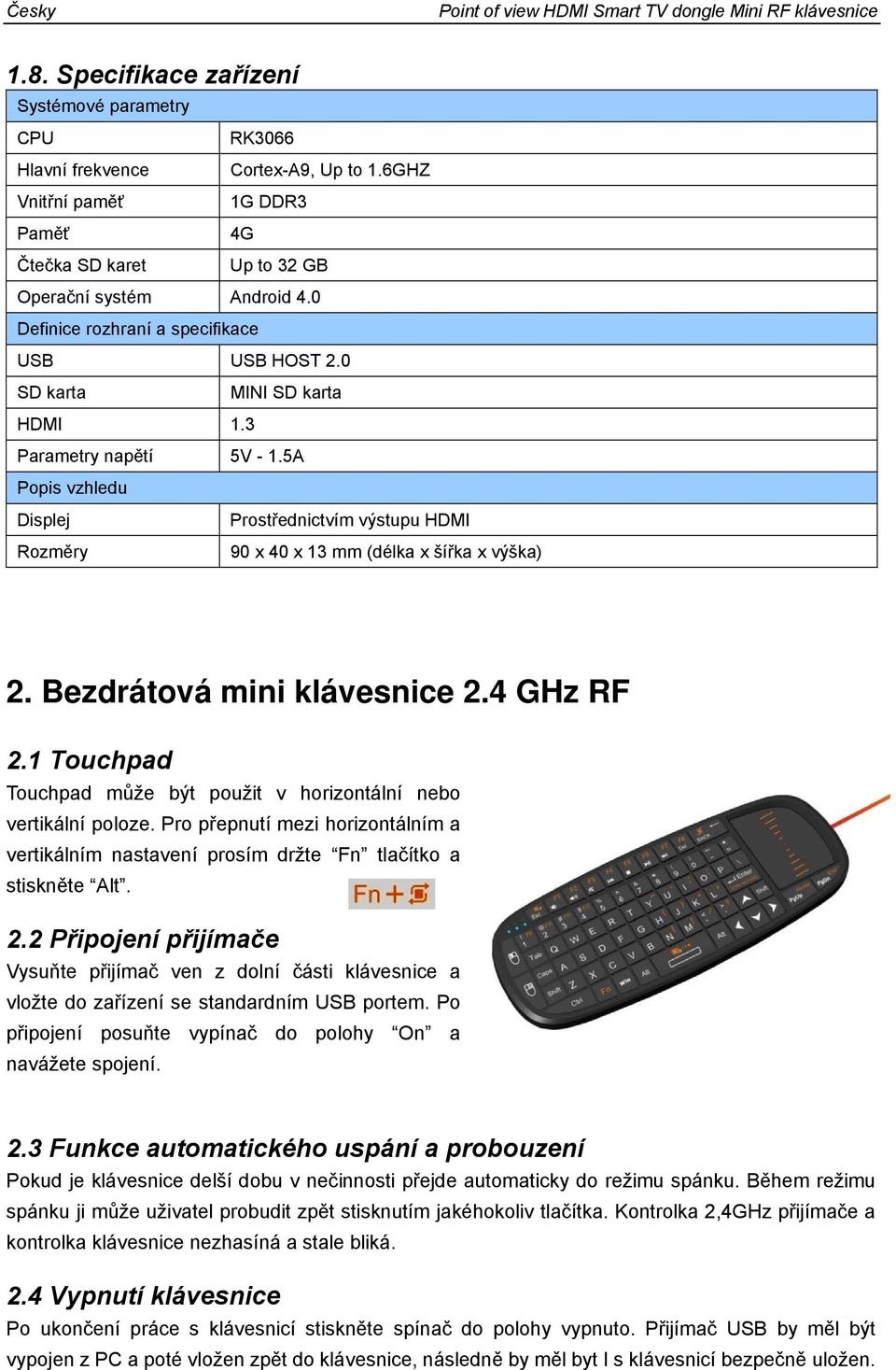 5A Popis vzhledu Displej Prostřednictvím výstupu HDMI Rozměry 90 x 40 x 13 mm (délka x šířka x výška) 2. Bezdrátová mini klávesnice 2.4 GHz RF 2.