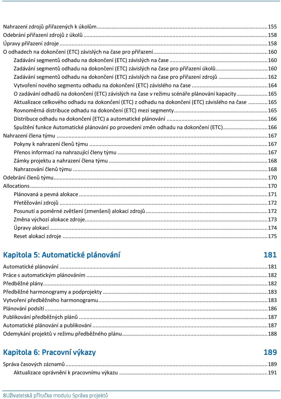 .. 160 Zadávání segmentů odhadu na dokončení (ETC) závislých na čase pro přiřazení zdrojů... 162 Vytvoření nového segmentu odhadu na dokončení (ETC) závislého na čase.