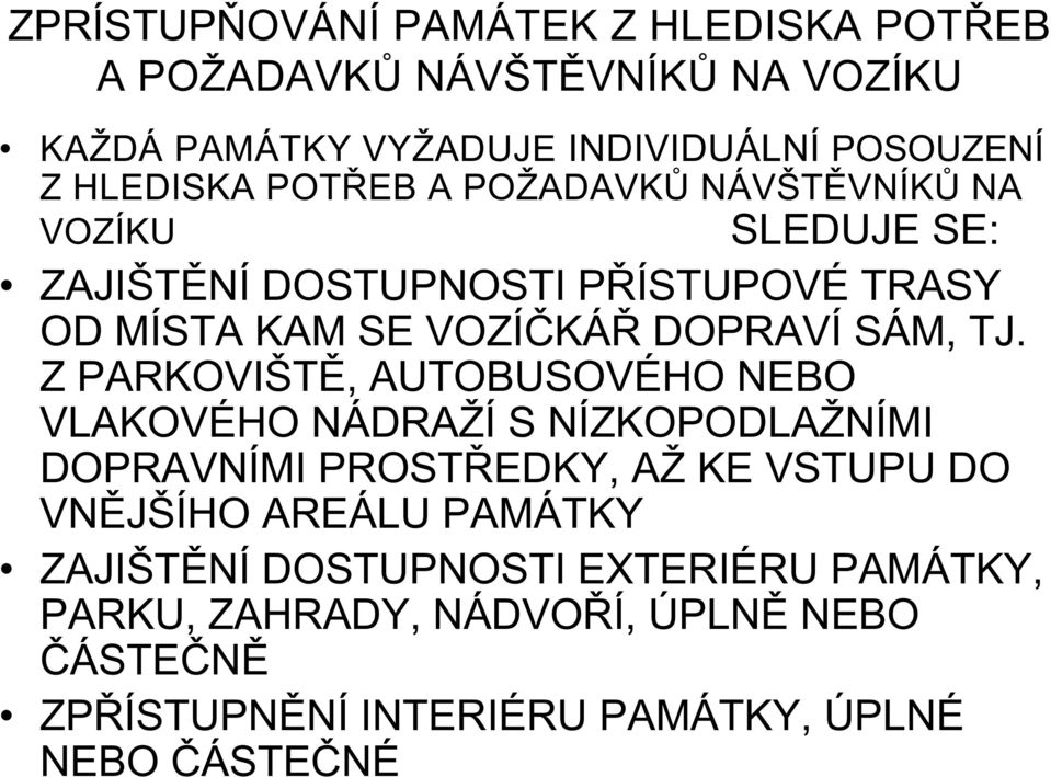 Z PARKOVIŠTĚ, AUTOBUSOVÉHO NEBO VLAKOVÉHO NÁDRAŽÍ S NÍZKOPODLAŽNÍMI DOPRAVNÍMI PROSTŘEDKY, AŽ KE VSTUPU DO VNĚJŠÍHO AREÁLU PAMÁTKY