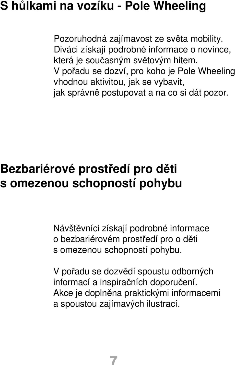 V pořadu se dozví, pro koho je Pole Wheeling vhodnou aktivitou, jak se vybavit, jak správně postupovat a na co si dát pozor.