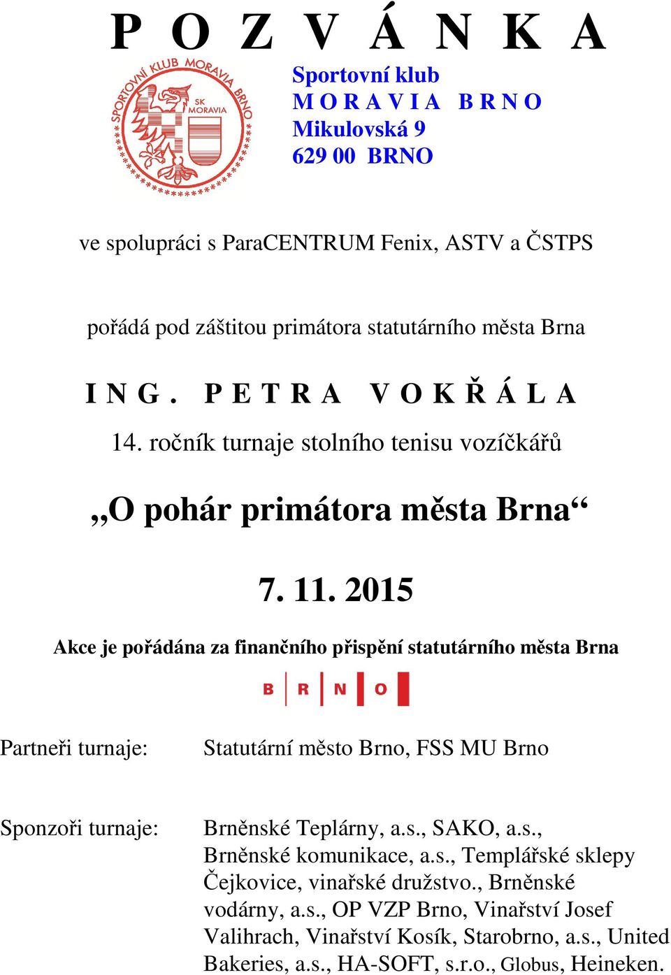 2015 Akce je pořádána za finančního přispění statutárního města Brna Partneři turnaje: Statutární město Brno, FSS MU Brno Sponzoři turnaje: Brněnské Teplárny, a.s., SAKO, a.