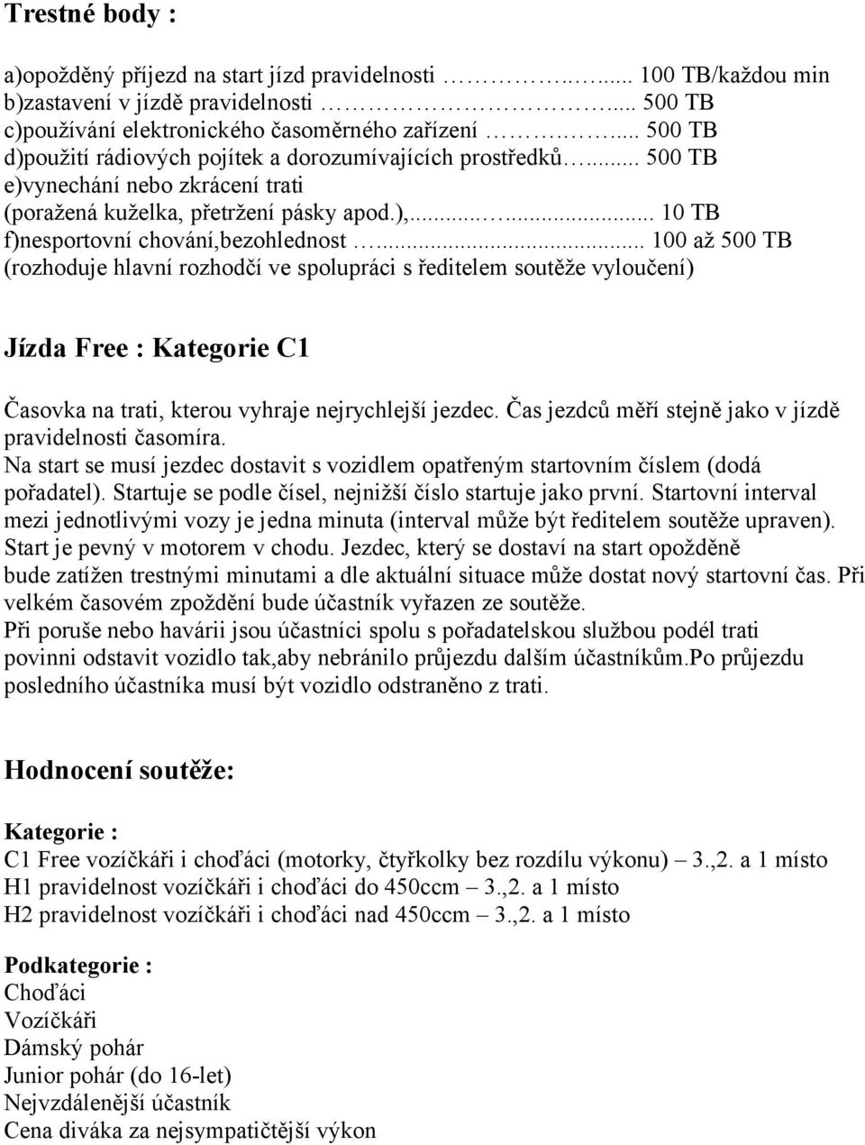 .. 100 až 500 TB (rozhoduje hlavní rozhodčí ve spolupráci s ředitelem soutěže vyloučení) Jízda Free : Kategorie C1 Časovka na trati, kterou vyhraje nejrychlejší jezdec.