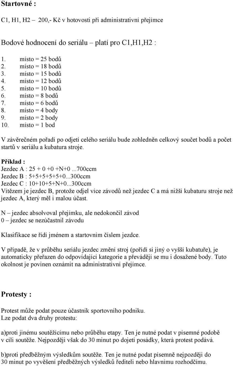 místo = 1 bod V závěrečném pořadí po odjetí celého seriálu bude zohledněn celkový součet bodů a počet startů v seriálu a kubatura stroje. Příklad : Jezdec A : 25 + 0 +0 +N+0.