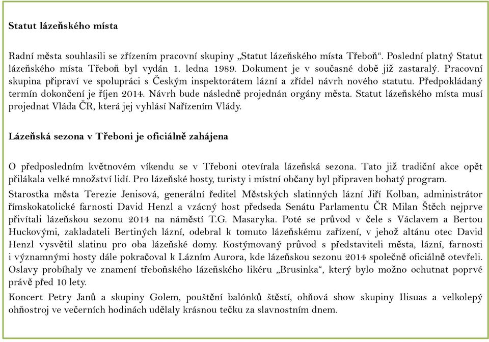Návrh bude následně projednán orgány města. Statut lázeňského místa musí projednat Vláda ČR, která jej vyhlásí Nařízením Vlády.