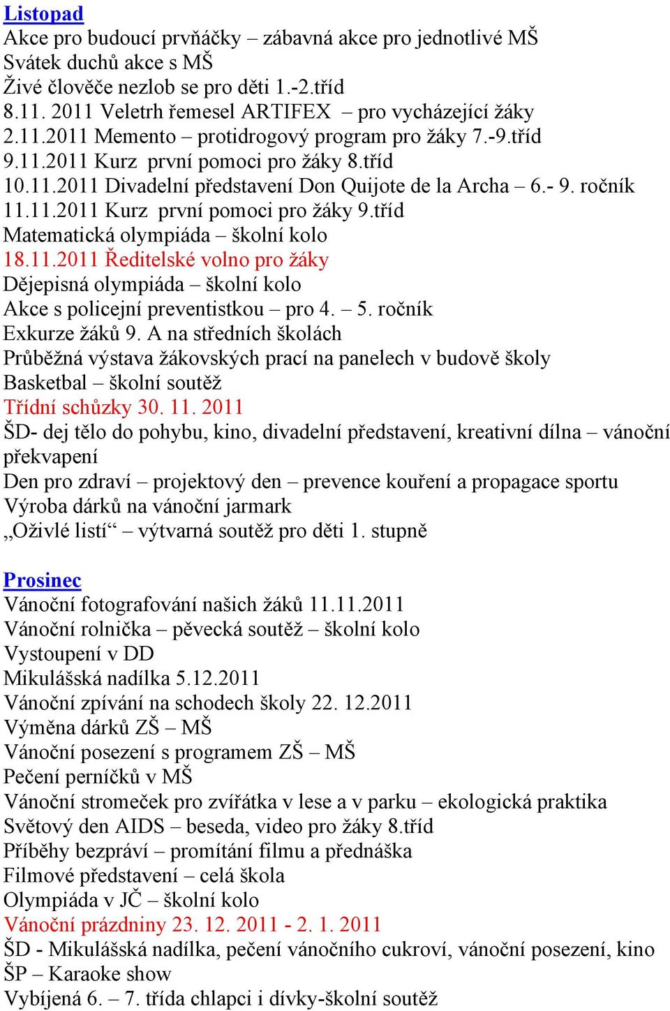 tříd Matematická olympiáda školní kolo 18.11.2011 Ředitelské volno pro žáky Dějepisná olympiáda školní kolo Akce s policejní preventistkou pro 4. 5. ročník Exkurze žáků 9.