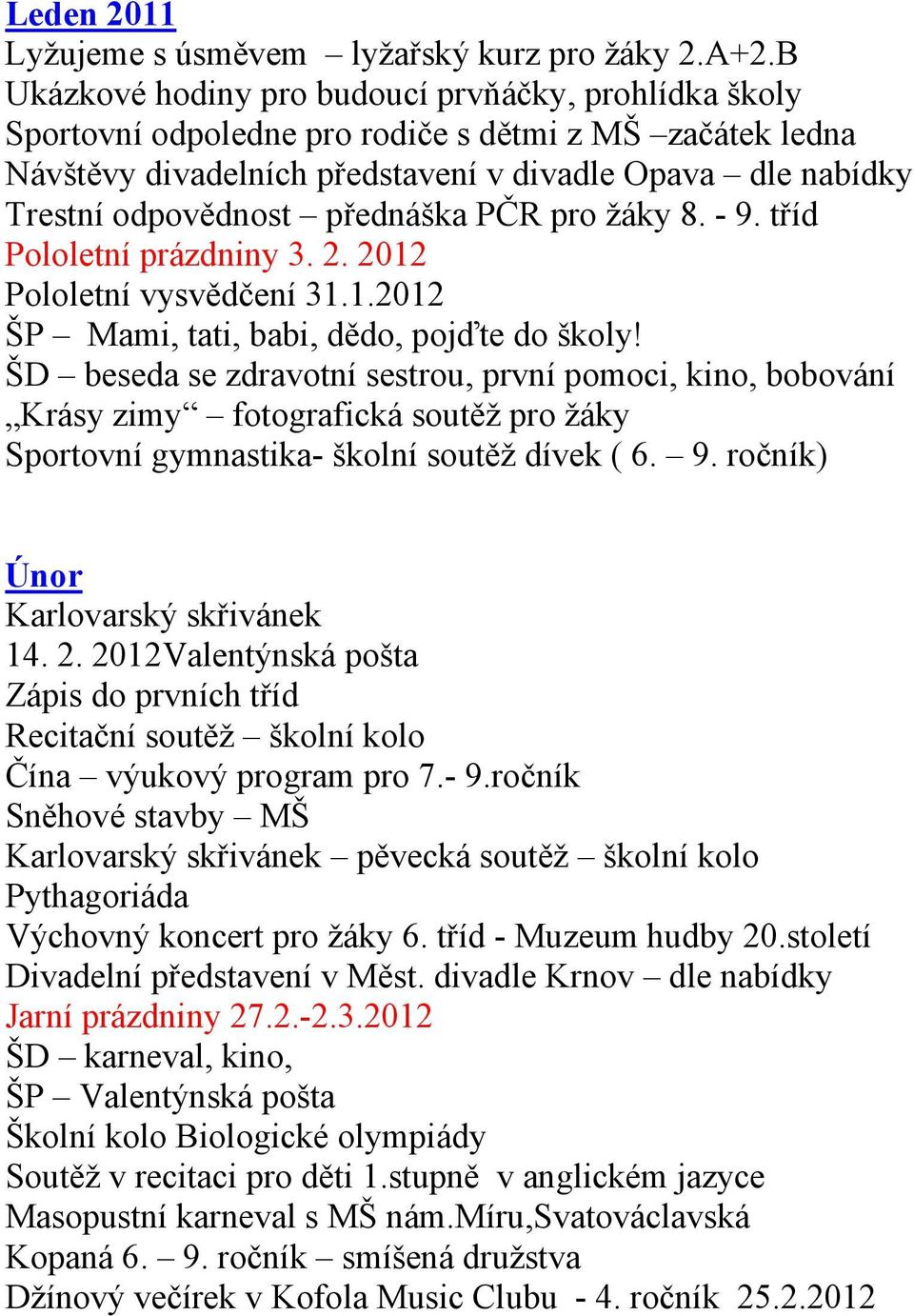 přednáška PČR pro žáky 8. - 9. tříd Pololetní prázdniny 3. 2. 2012 Pololetní vysvědčení 31.1.2012 ŠP Mami, tati, babi, dědo, pojďte do školy!