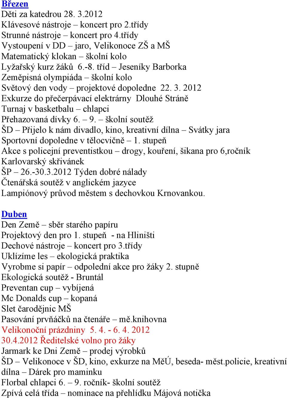 3. 2012 Exkurze do přečerpávací elektrárny Dlouhé Stráně Turnaj v basketbalu chlapci Přehazovaná dívky 6. 9.