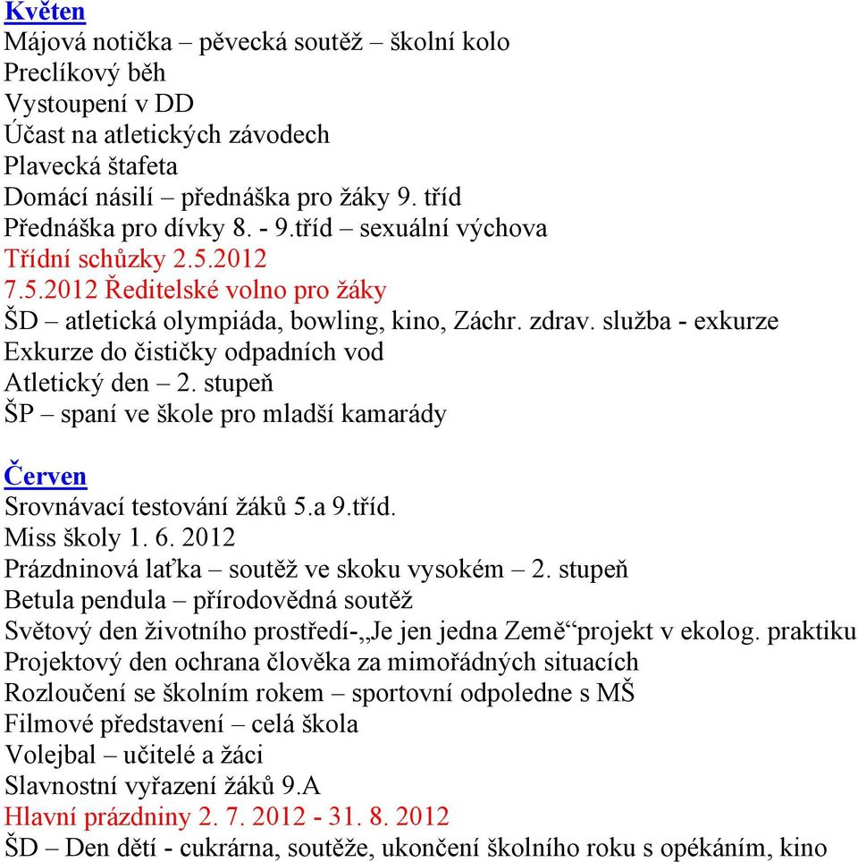 služba - exkurze Exkurze do čističky odpadních vod Atletický den 2. stupeň ŠP spaní ve škole pro mladší kamarády Červen Srovnávací testování žáků 5.a 9.tříd. Miss školy 1. 6.