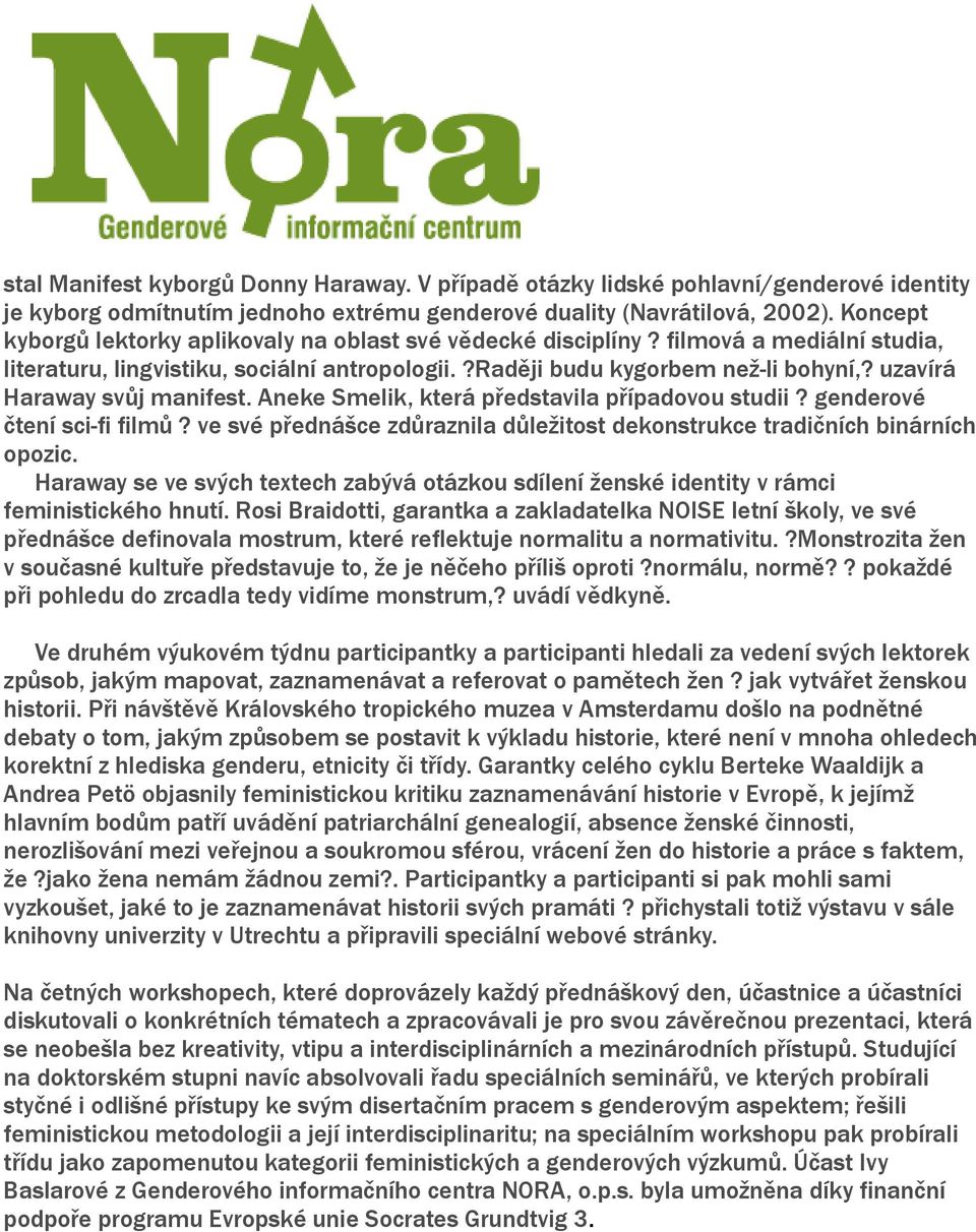 uzavírá Haraway svůj manifest. Aneke Smelik, která představila případovou studii? genderové čtení sci-fi filmů? ve své přednášce zdůraznila důležitost dekonstrukce tradičních binárních opozic.
