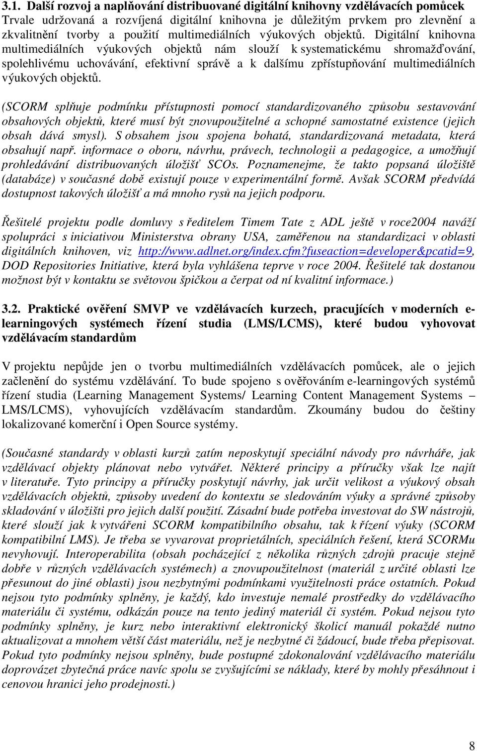 Digitální knihovna multimediálních výukových objektů nám slouží k systematickému shromažďování, spolehlivému uchovávání, efektivní správě a k dalšímu zpřístupňování  (SCORM splňuje podmínku