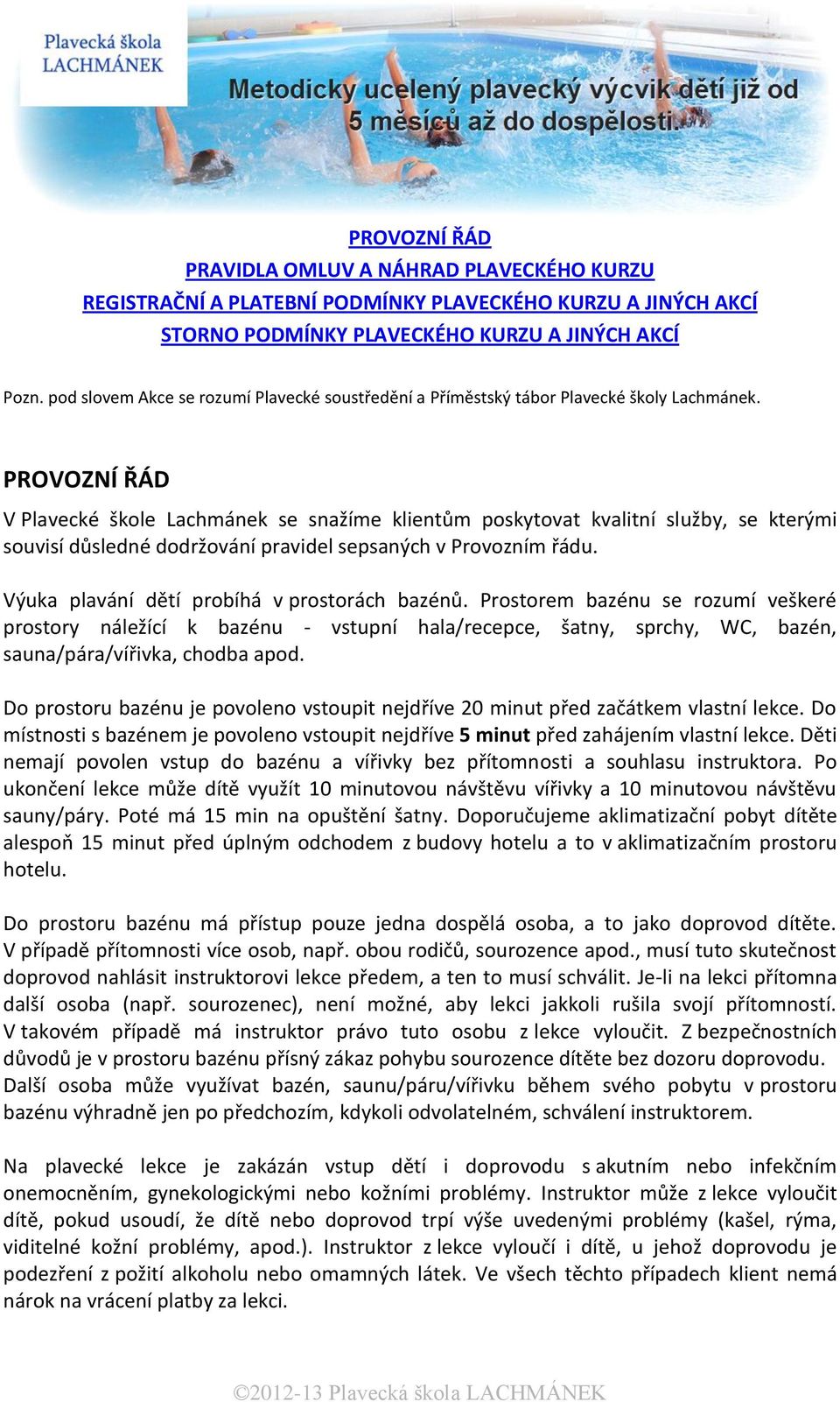 PROVOZNÍ ŘÁD V Plavecké škole Lachmánek se snažíme klientům poskytovat kvalitní služby, se kterými souvisí důsledné dodržování pravidel sepsaných v Provozním řádu.