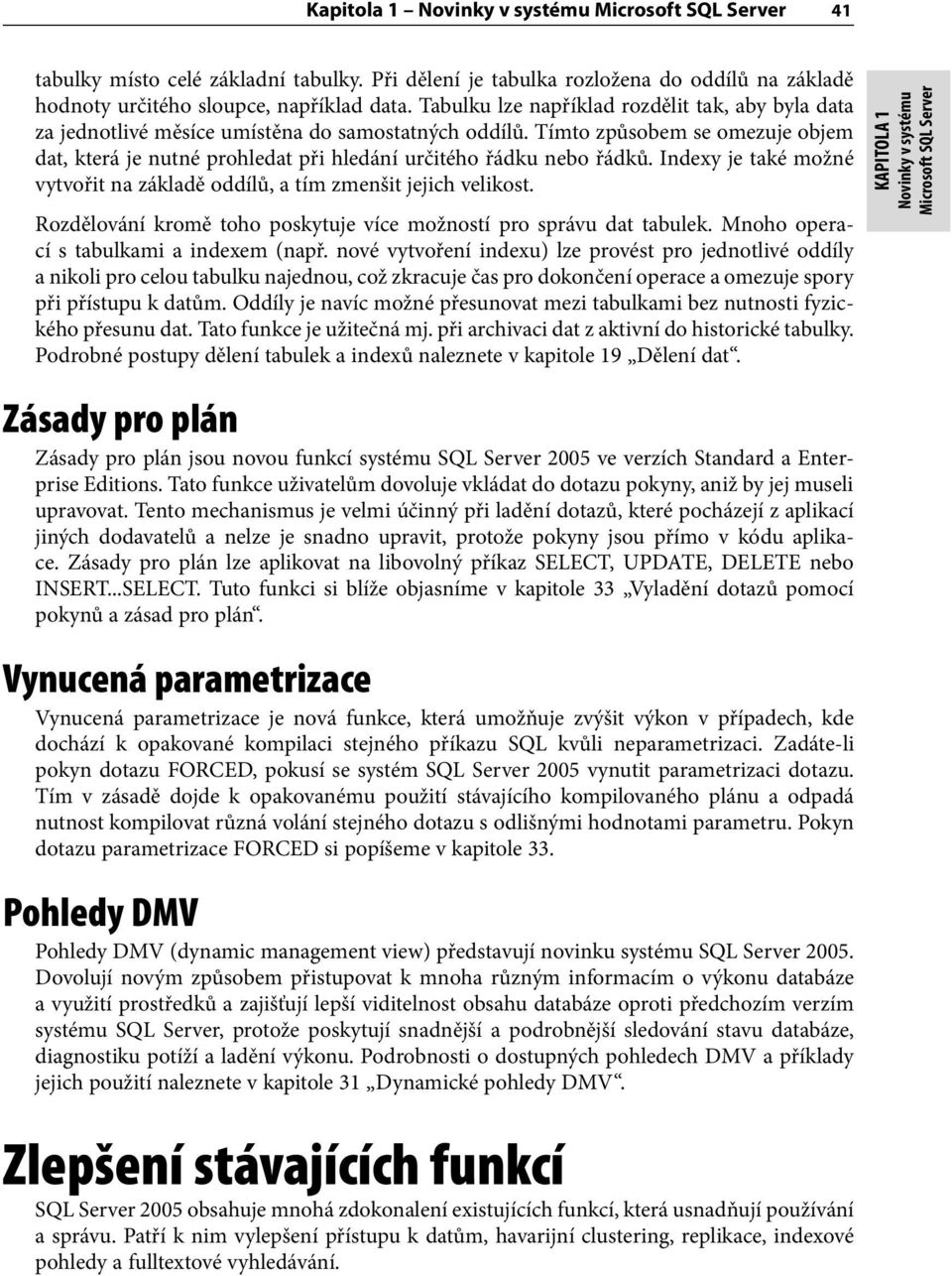 Tímto způsobem se omezuje objem dat, která je nutné prohledat při hledání určitého řádku nebo řádků. Indexy je také možné vytvořit na základě oddílů, a tím zmenšit jejich velikost.