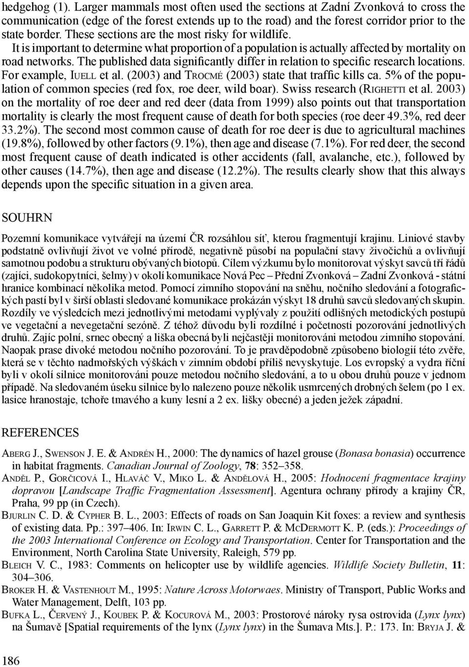The published data significantly differ in relation to specific research locations. For example, Iuell et al. (2003) and Trocmé (2003) state that traffic kills ca.
