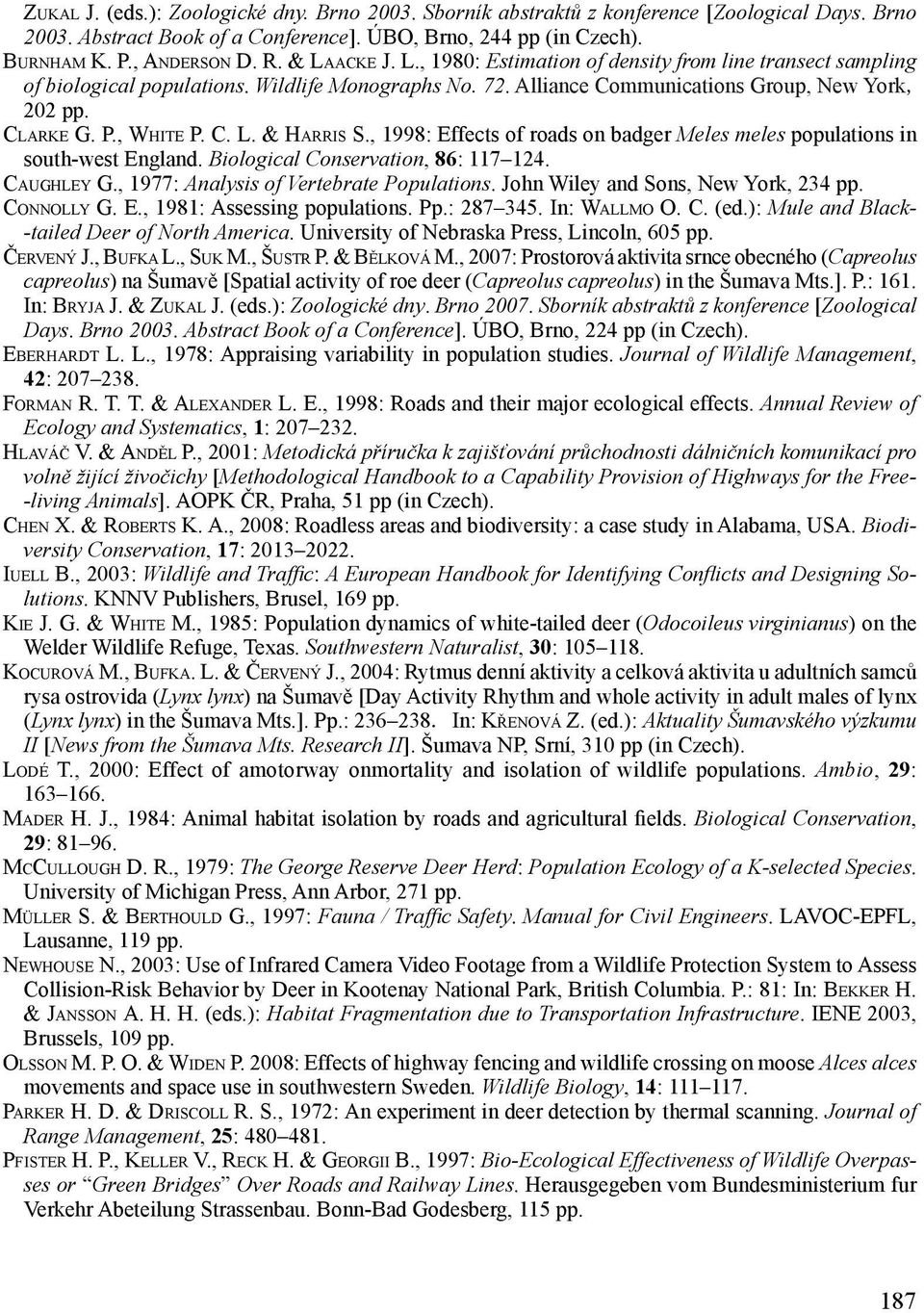 C. L. & Harris S., 1998: Effects of roads on badger Meles meles populations in south-west England. Biological Conservation, 86: 117 124. Caughley G., 1977: Analysis of Vertebrate Populations.