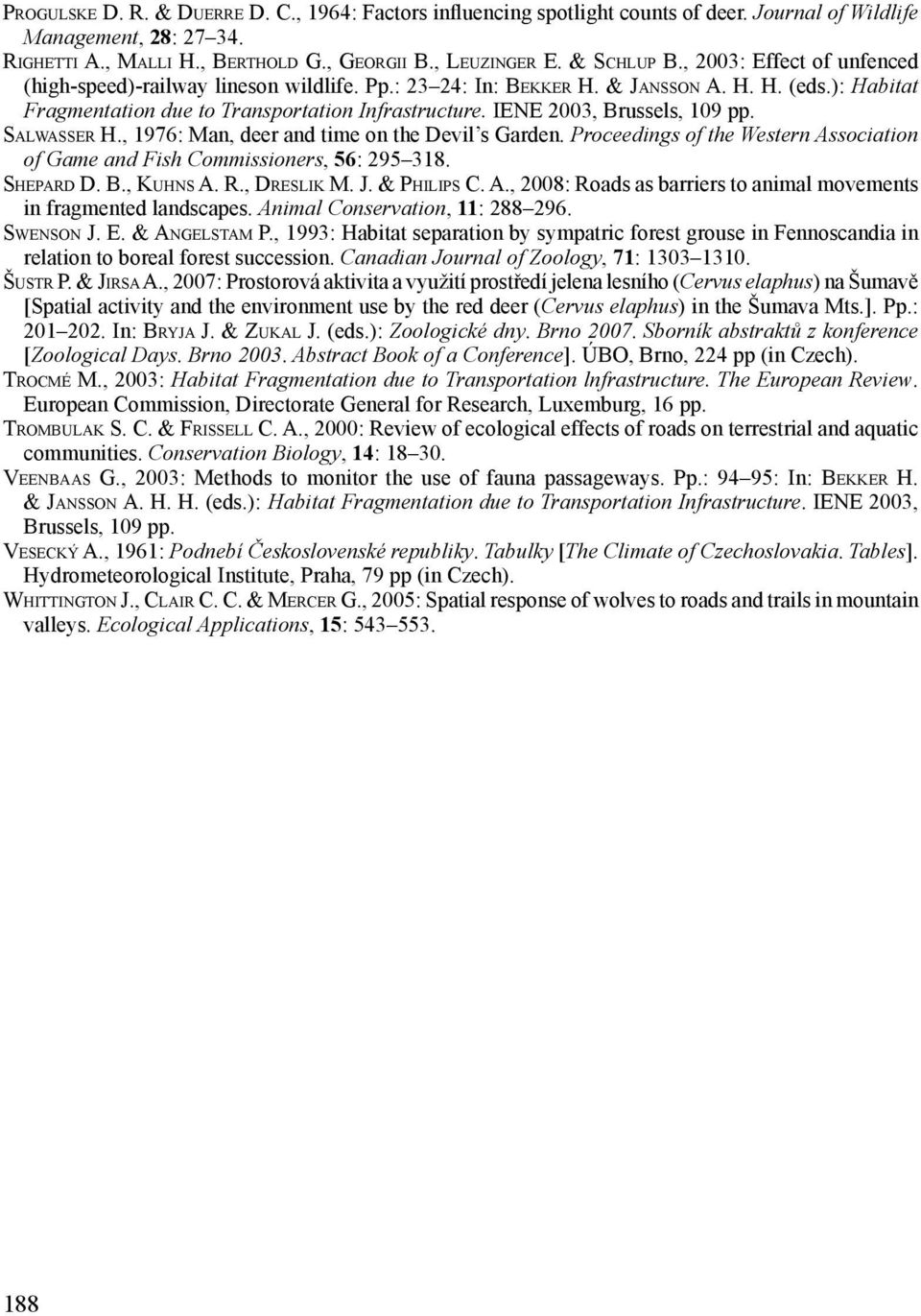 IENE 2003, Brussels, 109 pp. Salwasser H., 1976: Man, deer and time on the Devil s Garden. Proceedings of the Western Association of Game and Fish Commissioners, 56: 295 318. Shepard D. B., Kuhns A.