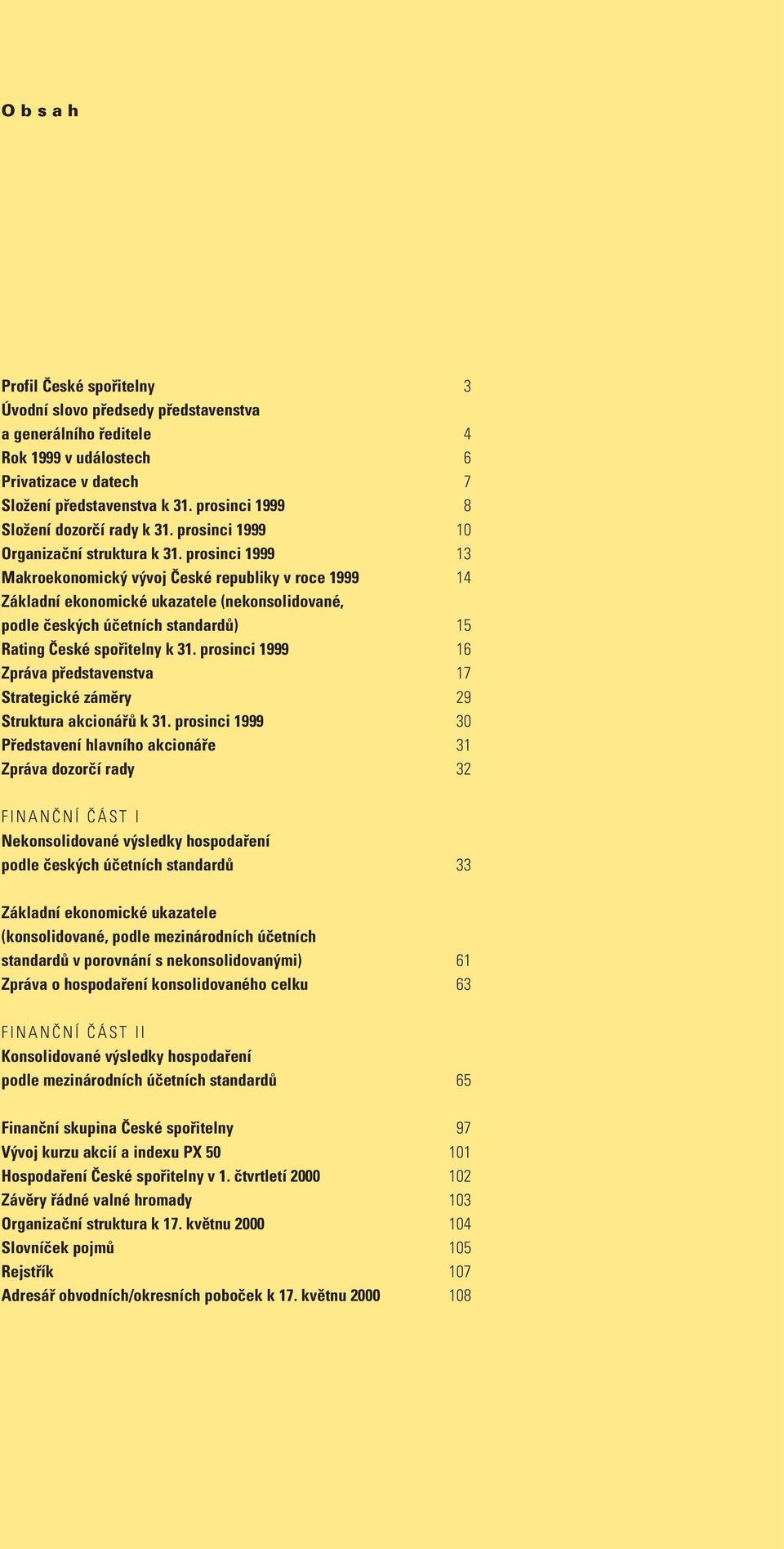 prosinci 1999 13 Makroekonomický vývoj České republiky v roce 1999 14 Základní ekonomické ukazatele (nekonsolidované, podle českých účetních standardů) 15 Rating České spořitelny k 31.