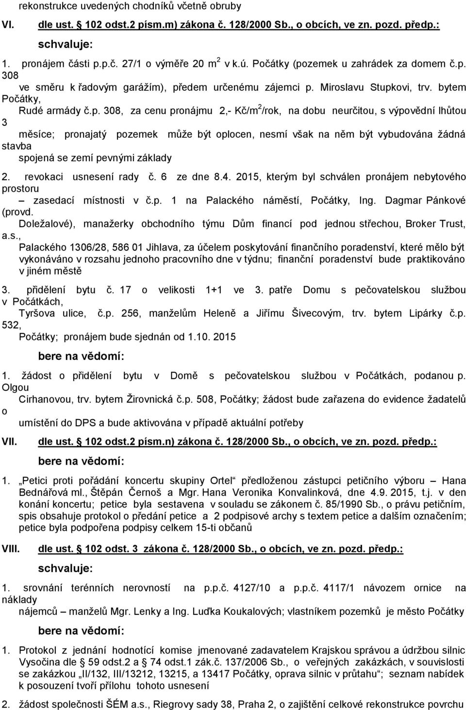 neurčitou, s výpovědní lhůtou 3 měsíce; pronajatý pozemek může být oplocen, nesmí však na něm být vybudována žádná stavba spojená se zemí pevnými základy 2. revokaci usnesení rady č. 6 ze dne 8.4.