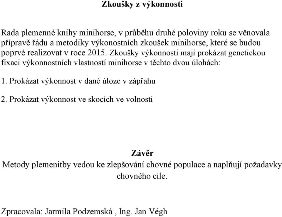 Zkoušky výkonnosti mají prokázat genetickou fixaci výkonnostních vlastností minihorse v těchto dvou úlohách: 1.