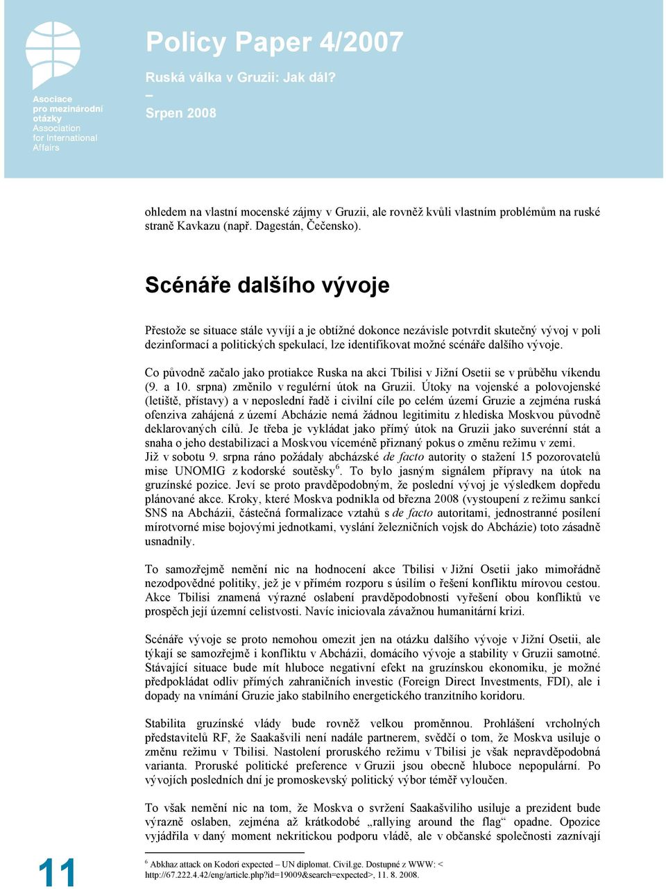 vývoje. Co původně začalo jako protiakce Ruska na akci Tbilisi v Jižní Osetii se v průběhu víkendu (9. a 10. srpna) změnilo v regulérní útok na Gruzii.